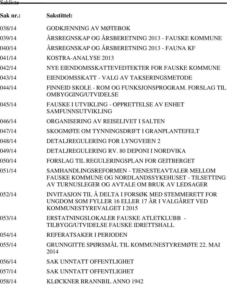 EIENDOMSSKATTEVEDTEKTER FOR FAUSKE KOMMUNE 043/14 EIENDOMSSKATT - VALG AV TAKSERINGSMETODE 044/14 FINNEID SKOLE - ROM OG FUNKSJONSPROGRAM.