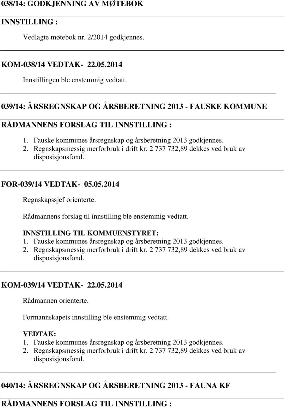 2 737 732,89 dekkes ved bruk av disposisjonsfond. FOR-039/14 VEDTAK- 05.05.2014 Regnskapssjef orienterte. Rådmannens forslag til innstilling ble enstemmig vedtatt. INNSTILLING TIL KOMMUENSTYRET: 1.