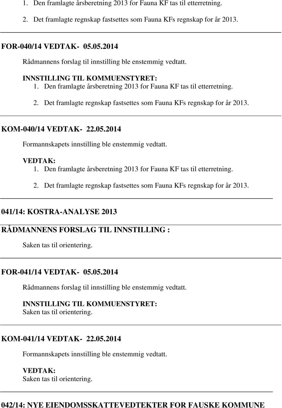 KOM-040/14 VEDTAK- 22.05.2014 Formannskapets innstilling ble enstemmig vedtatt. 1. Den framlagte årsberetning 2013 for Fauna KF tas til etterretning. 2. Det framlagte regnskap fastsettes som Fauna KFs regnskap for år 2013.