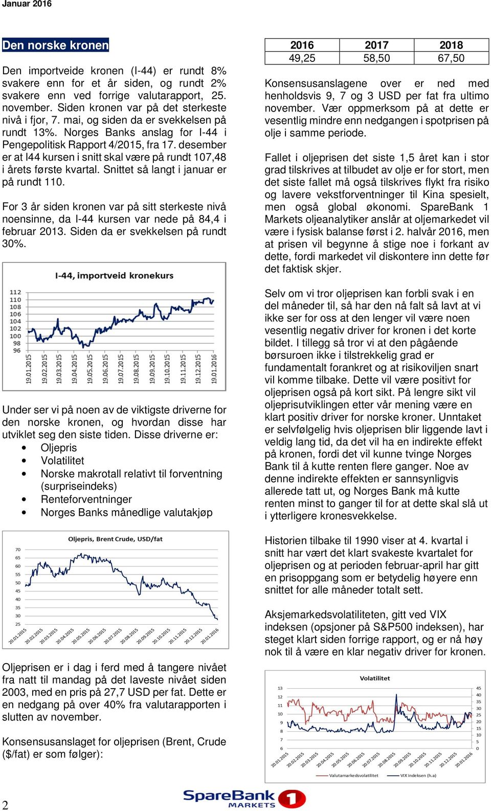 desember er at I44 kursen i snitt skal være på rundt 107,48 i årets første kvartal. Snittet så langt i januar er på rundt 110.