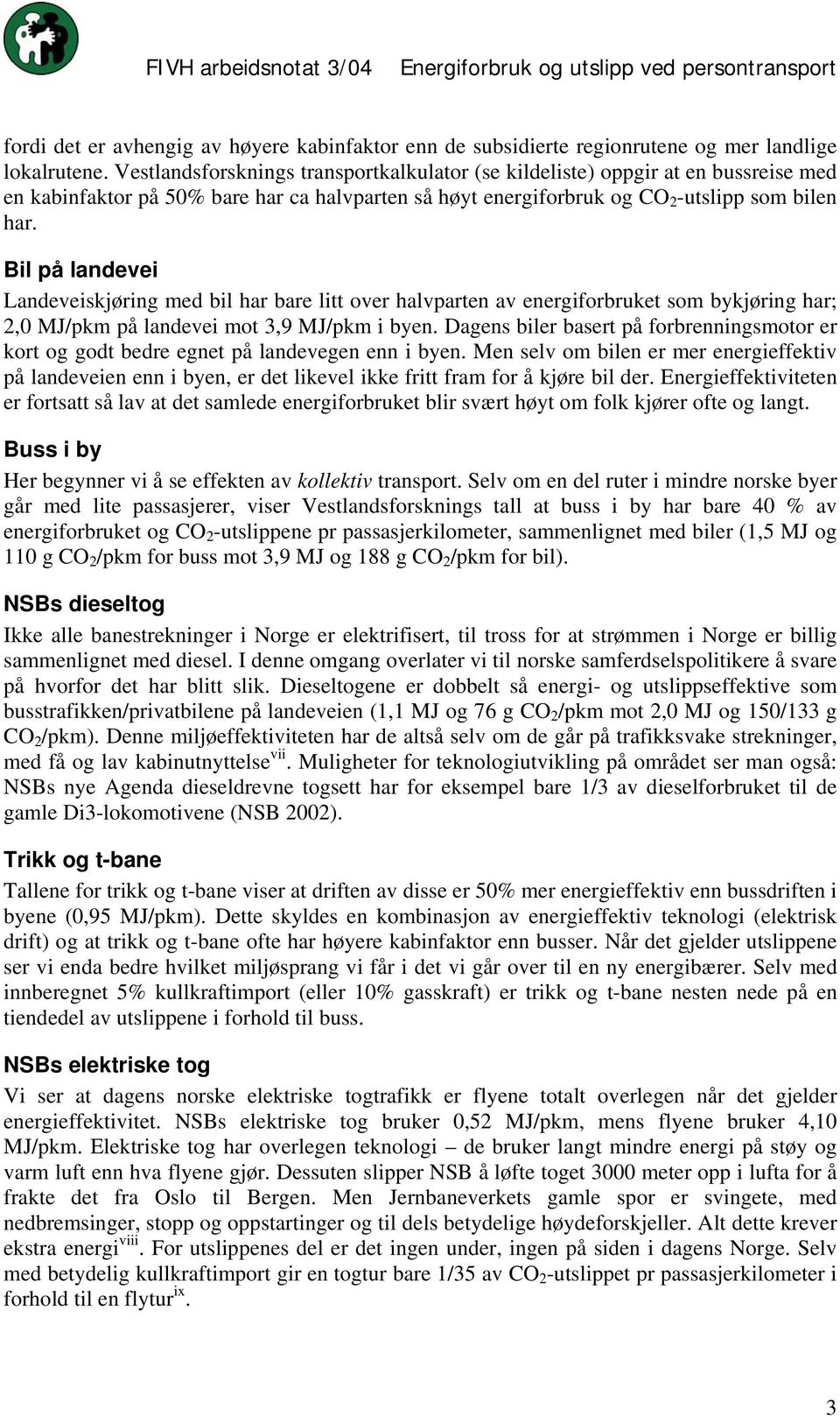 Bil på landevei Landeveiskjøring med bil har bare litt over halvparten av energiforbruket som bykjøring har; 2,0 MJ/pkm på landevei mot 3,9 MJ/pkm i byen.