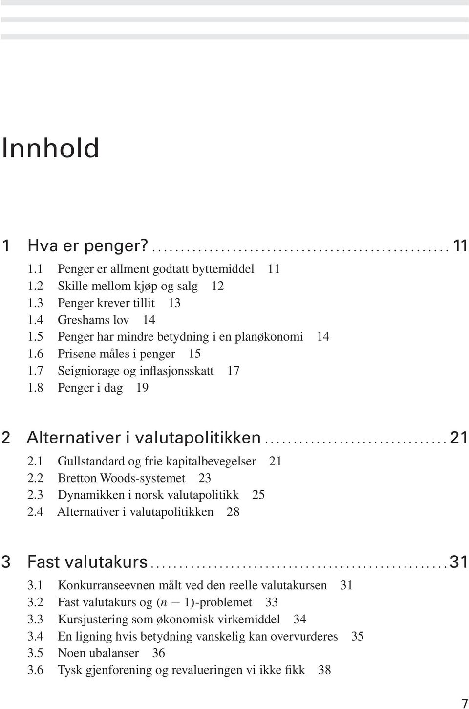 1 Gullstandard og frie kapitalbevegelser 21 2.2 Bretton Woods-systemet 23 2.3 Dynamikken i norsk valutapolitikk 25 2.4 Alternativer i valutapolitikken 28 3 Fast valutakurs...31 3.