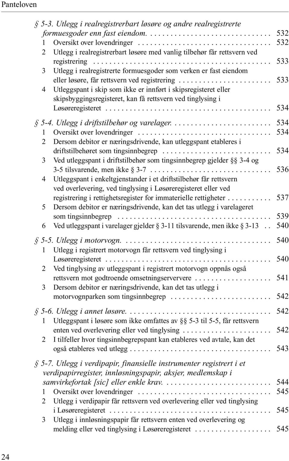 .. 4 Utleggspant i skip som ikke er innført i skipsregisteret eller skipsbyggingsregisteret, kan få rettsvern ved tinglysing i Løsøreregisteret... 5-4. Utlegg i driftstilbehør og varelager.