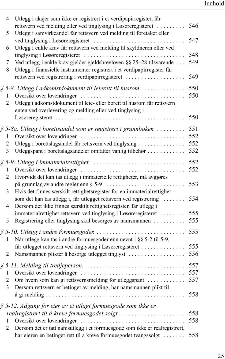 .. 6 Utlegg i enkle krav får rettsvern ved melding til skyldneren eller ved tinglysing i Løsøreregisteret... 7 Ved utlegg i enkle krav gjelder gjeldsbrevloven 25 28 tilsvarende.