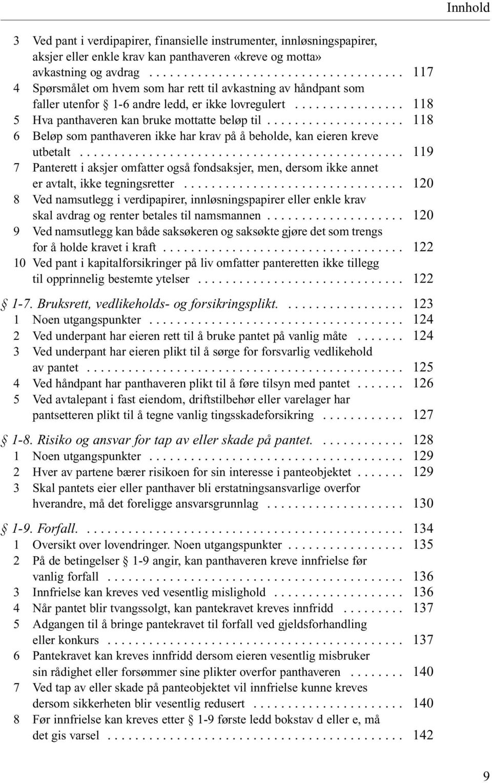 .. 6 Beløp som panthaveren ikke har krav på å beholde, kan eieren kreve utbetalt... 7 Panterett i aksjer omfatter også fondsaksjer, men, dersom ikke annet er avtalt, ikke tegningsretter.