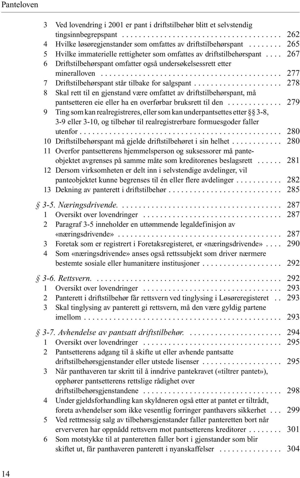 .. 8 Skal rett til en gjenstand være omfattet av driftstilbehørspant, må pantsetteren eie eller ha en overførbar bruksrett til den.