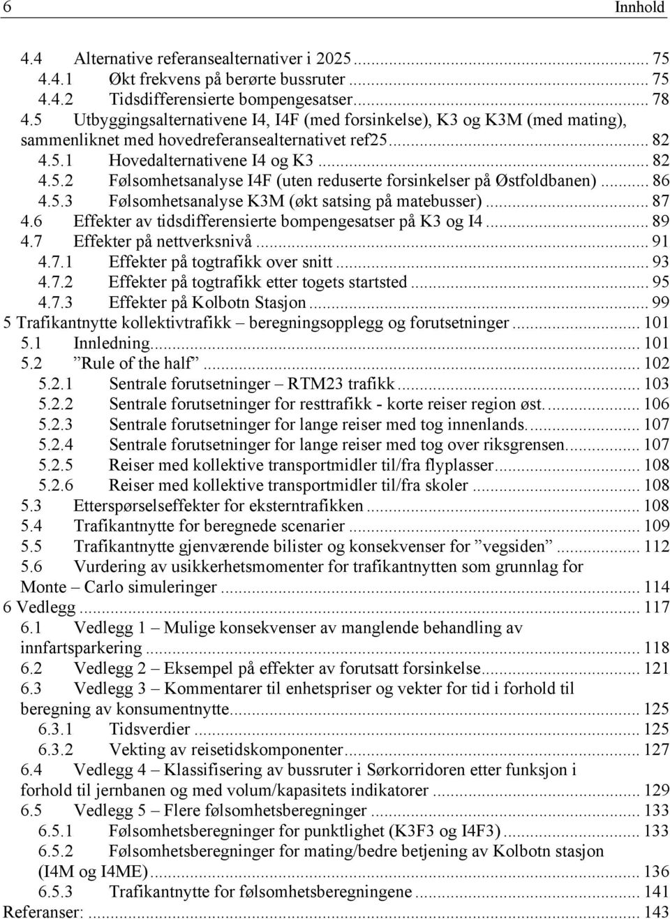 .. 86 4.5.3 Følsomhetsanalyse K3M (økt satsing på matebusser)... 87 4.6 Effekter av tidsdifferensierte bompengesatser på K3 og I4... 89 4.7 Effekter på nettverksnivå... 91 4.7.1 Effekter på togtrafikk over snitt.