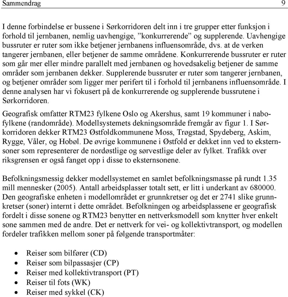 Konkurrerende bussruter er ruter som går mer eller mindre parallelt med jernbanen og hovedsakelig betjener de samme områder som jernbanen dekker.