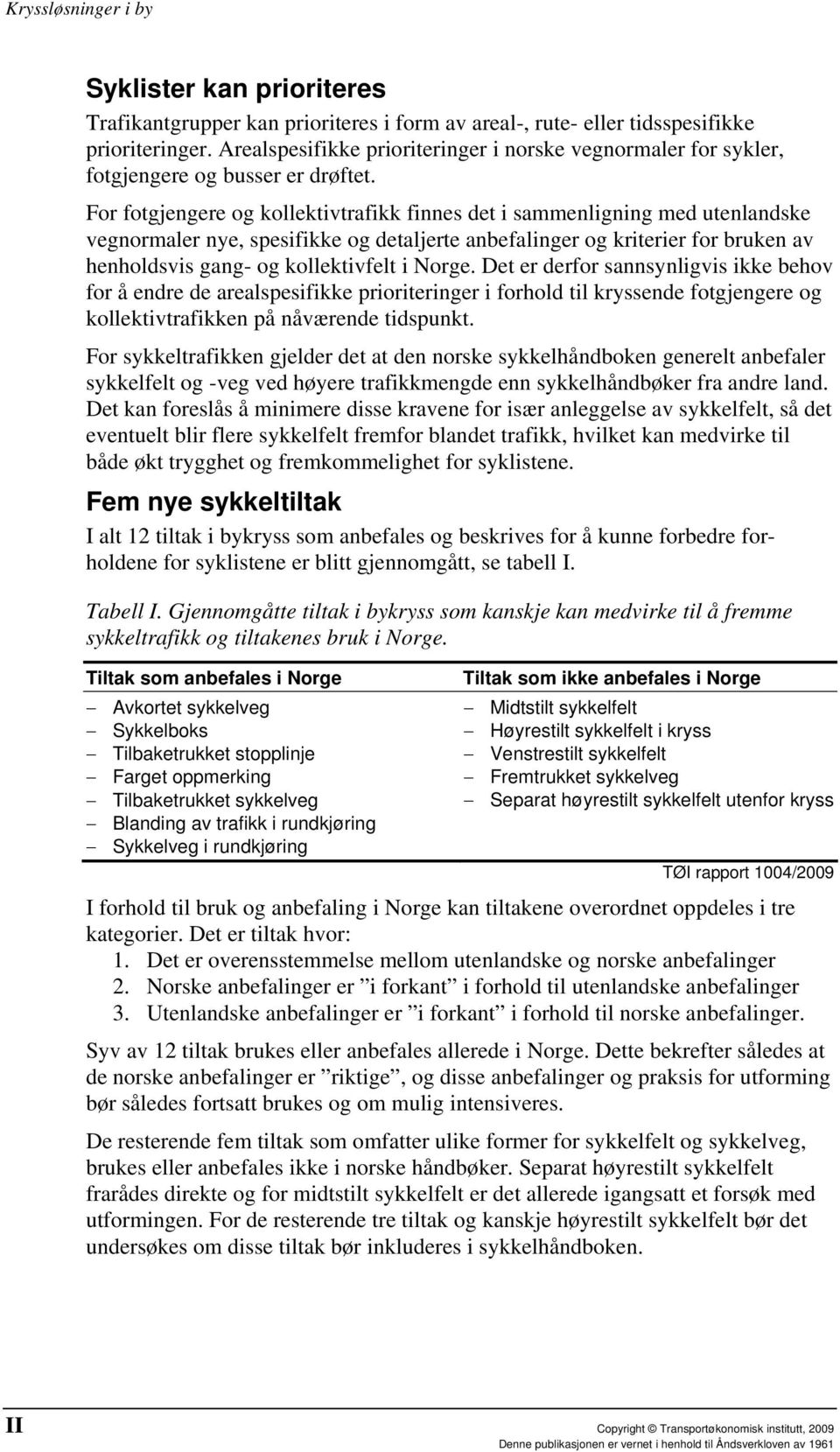 For fotgjengere og kollektivtrafikk finnes det i sammenligning med utenlandske vegnormaler nye, spesifikke og detaljerte anbefalinger og kriterier for bruken av henholdsvis gang- og kollektivfelt i