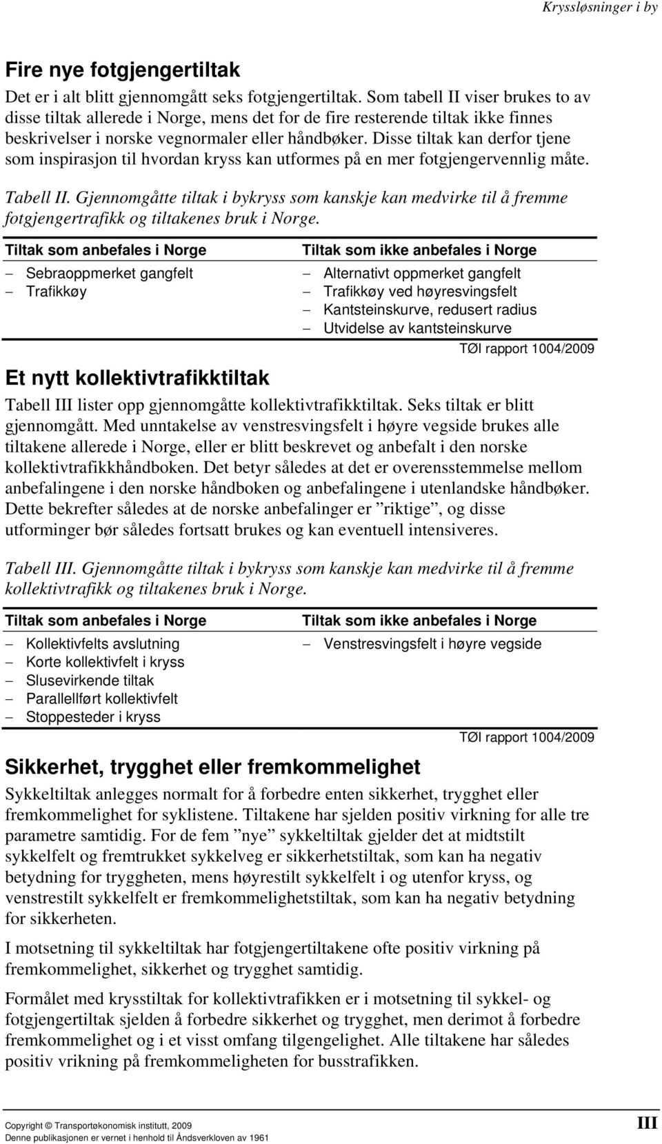 Disse tiltak kan derfor tjene som inspirasjon til hvordan kryss kan utformes på en mer fotgjengervennlig måte. Tabell II.