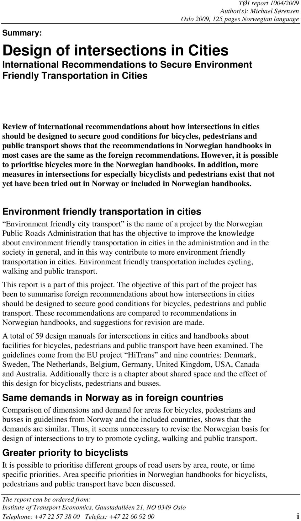 that the recommendations in Norwegian handbooks in most cases are the same as the foreign recommendations. However, it is possible to prioritise bicycles more in the Norwegian handbooks.