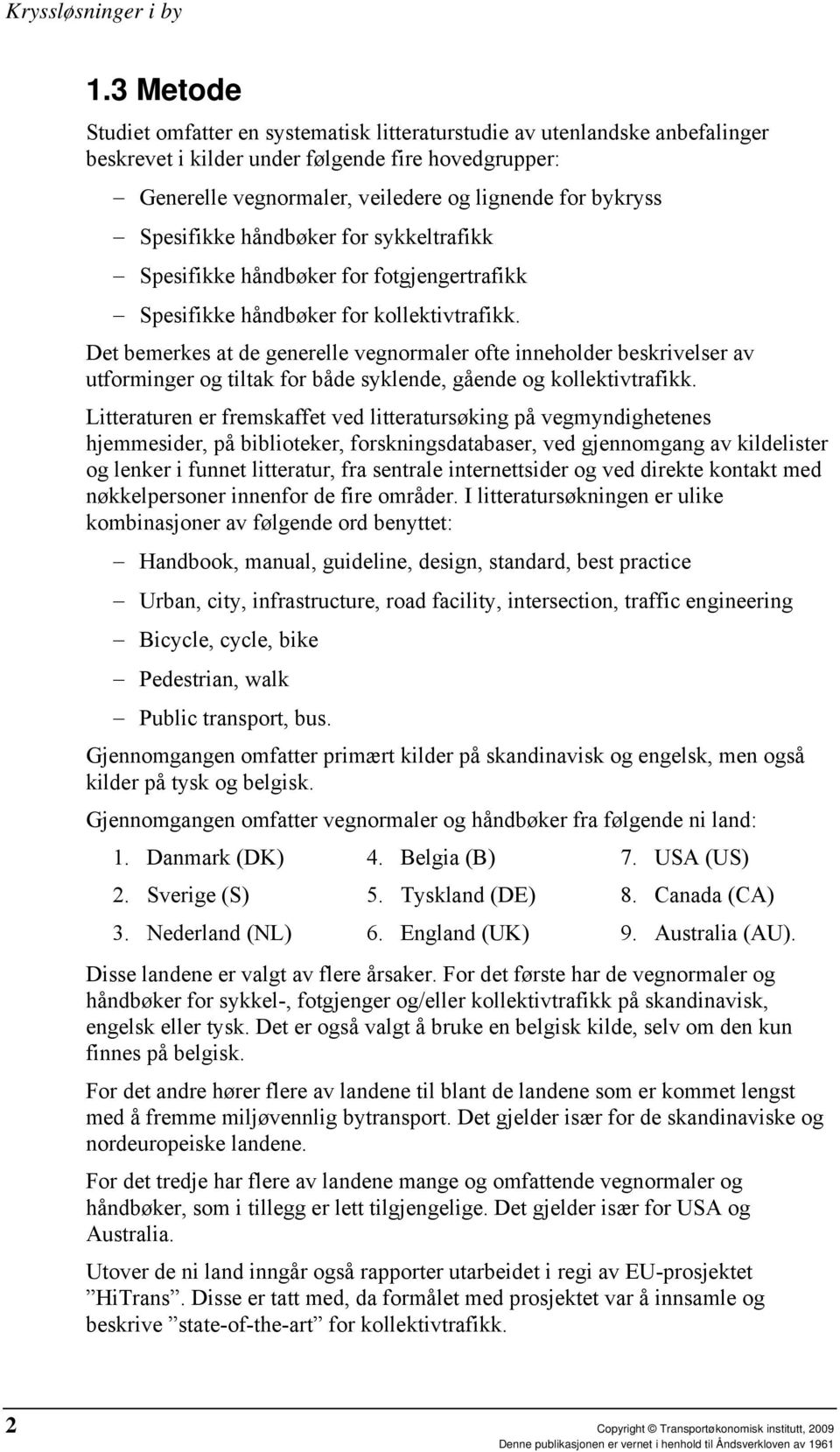 Det bemerkes at de generelle vegnormaler ofte inneholder beskrivelser av utforminger og tiltak for både syklende, gående og kollektivtrafikk.