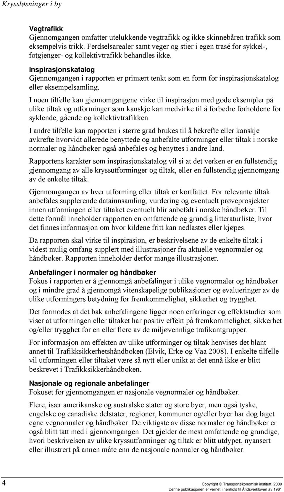 Inspirasjonskatalog Gjennomgangen i rapporten er primært tenkt som en form for inspirasjonskatalog eller eksempelsamling.