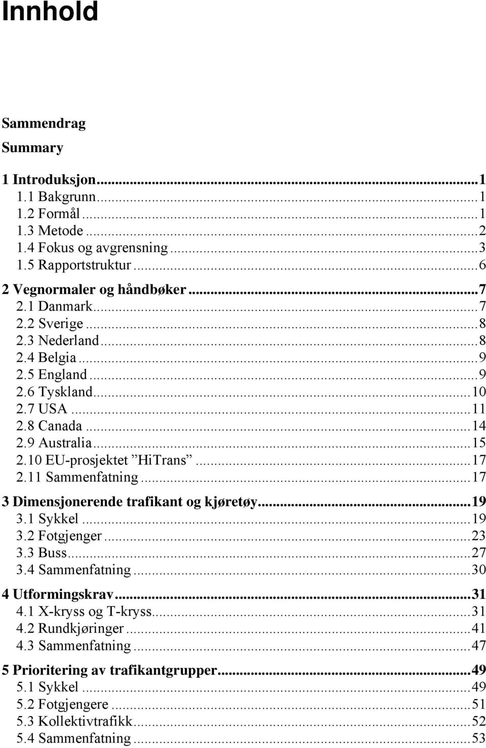 11 Sammenfatning...17 3 Dimensjonerende trafikant og kjøretøy...19 3.1 Sykkel...19 3.2 Fotgjenger...23 3.3 Buss...27 3.4 Sammenfatning...30 4 Utformingskrav...31 4.