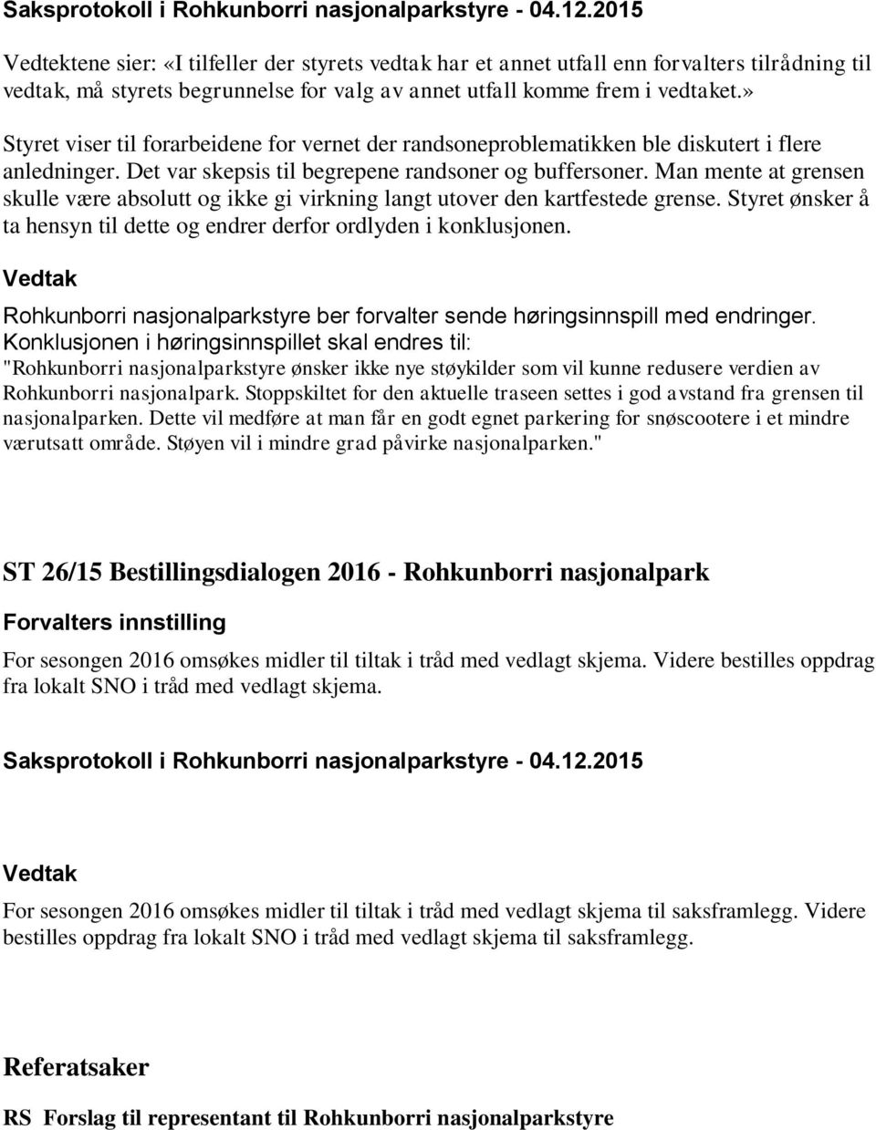 Man mente at grensen skulle være absolutt og ikke gi virkning langt utover den kartfestede grense. Styret ønsker å ta hensyn til dette og endrer derfor ordlyden i konklusjonen.