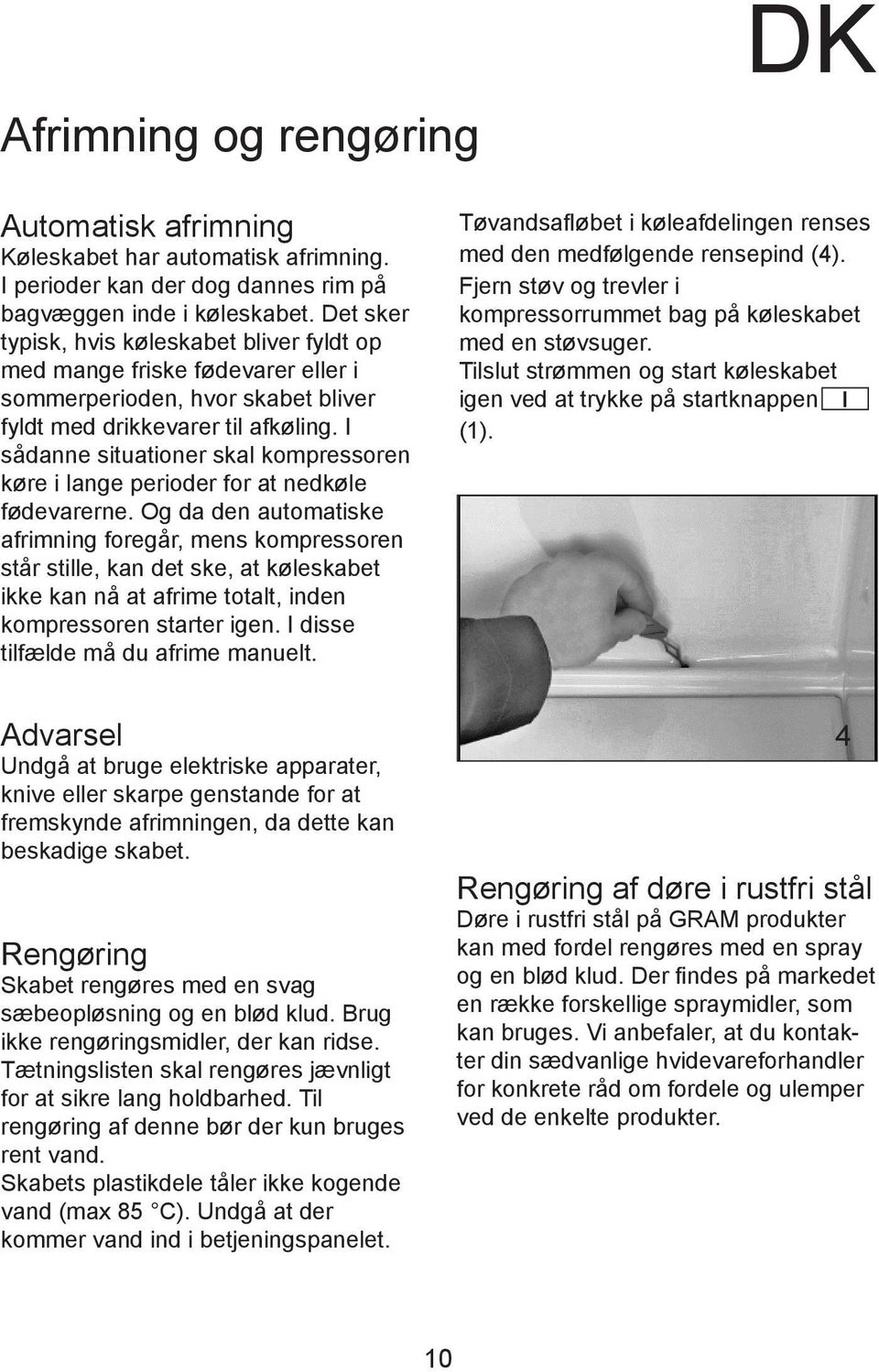 I sådanne situationer skal kompressoren køre i lange perioder for at nedkøle fødevarerne.