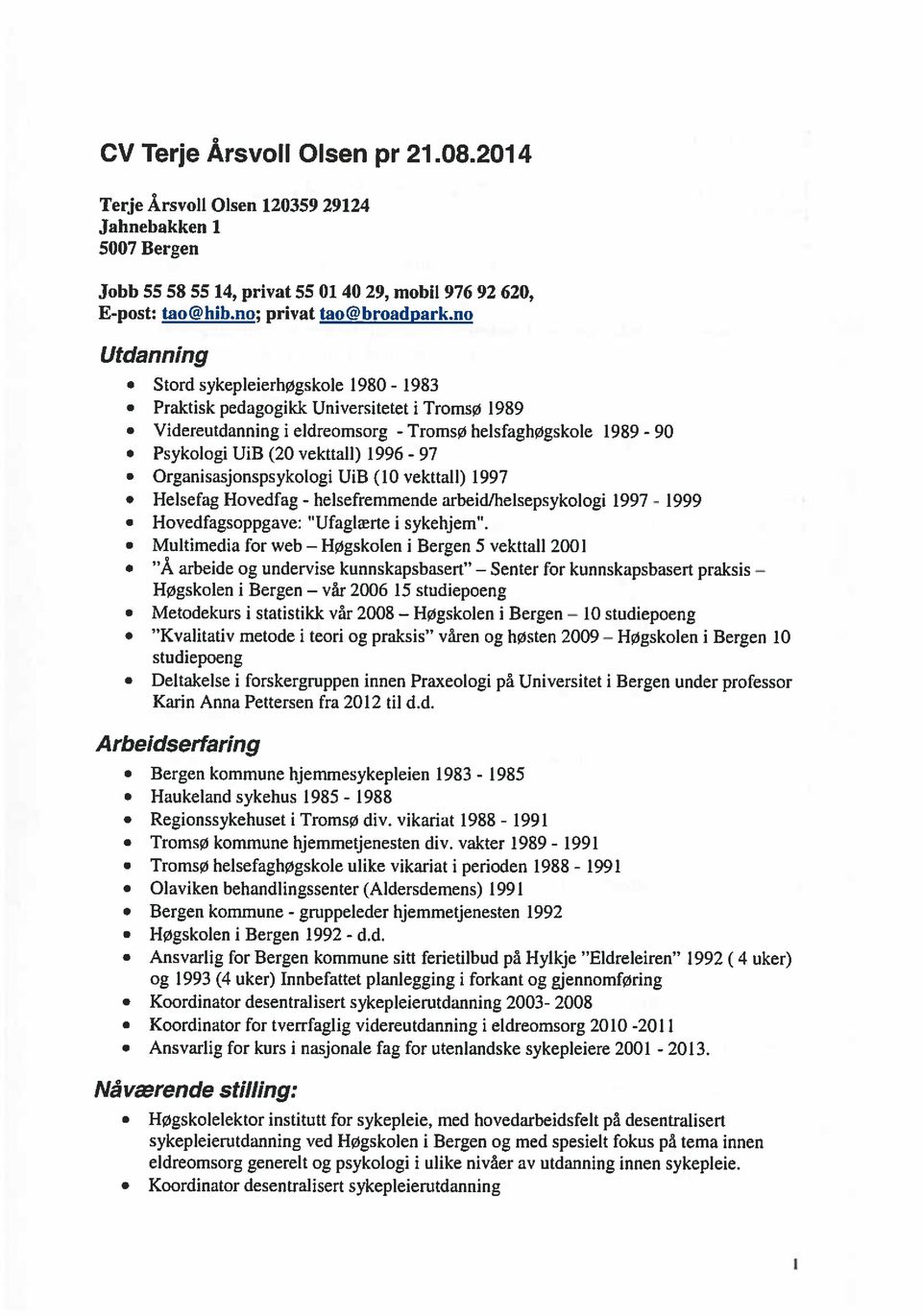 Organisasjonspsykologi UiB (10 vekitali) ]997 Heisefag Hovedfag - helsefremmende arbeid/helsepsykologi 1997-1999 Hovedfagsoppgave: Ufaglærte i sykehjem.