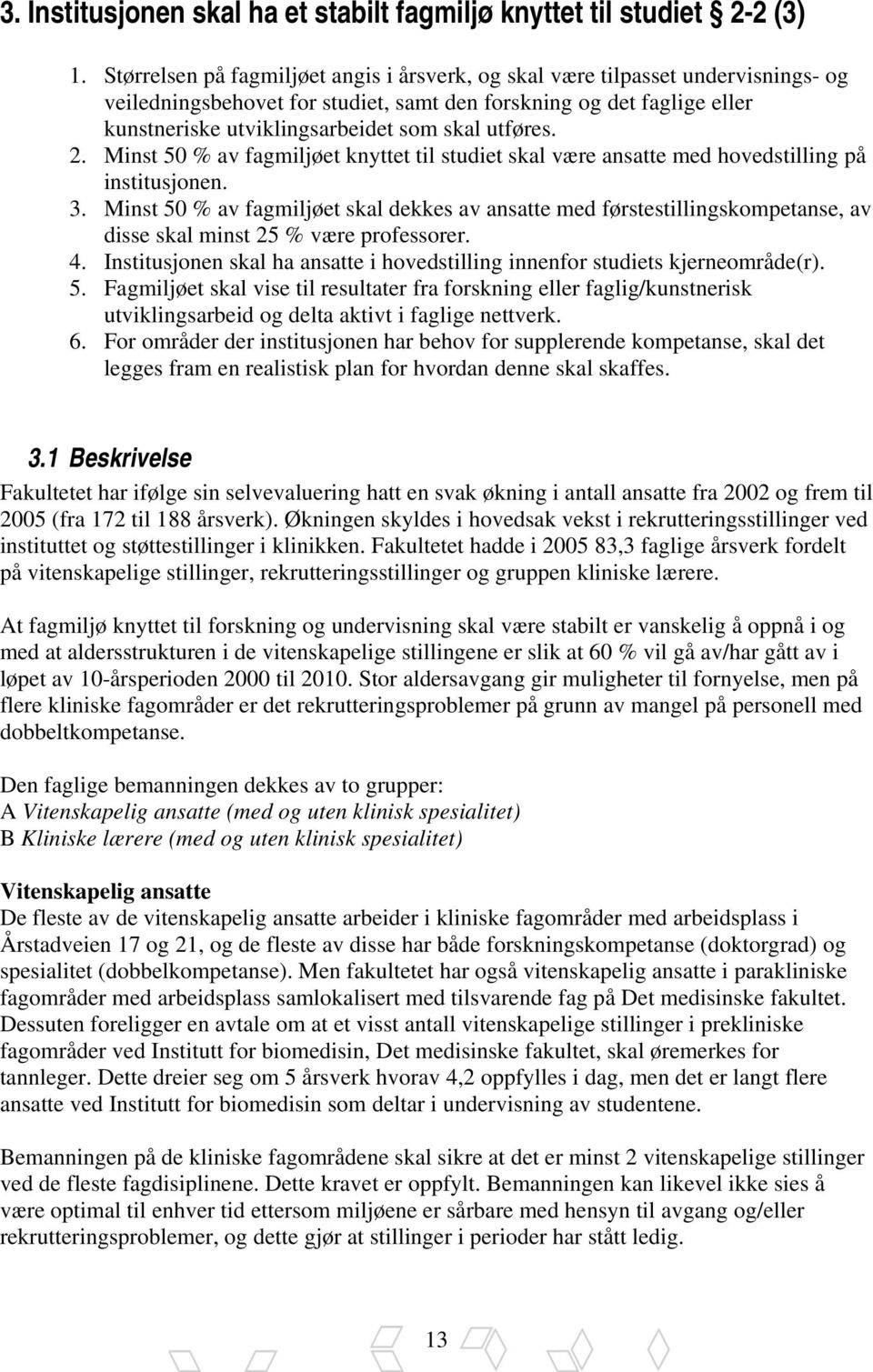 utføres. 2. Minst 50 % av fagmiljøet knyttet til studiet skal være ansatte med hovedstilling på institusjonen. 3.