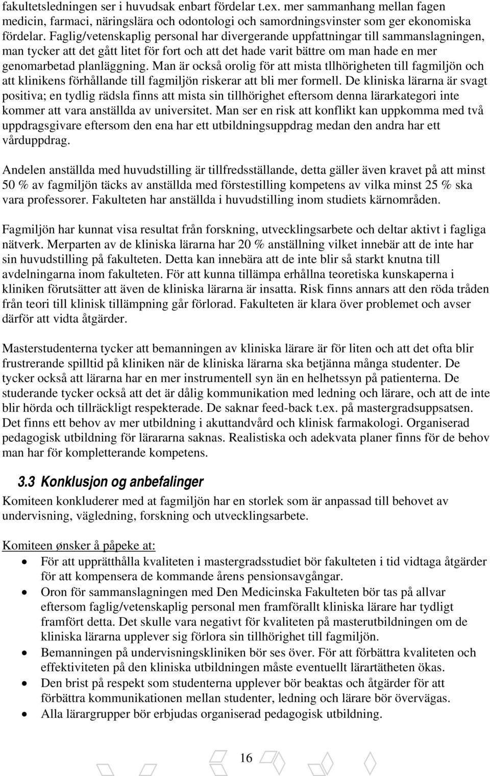 Man är också orolig för att mista tllhörigheten till fagmiljön och att klinikens förhållande till fagmiljön riskerar att bli mer formell.