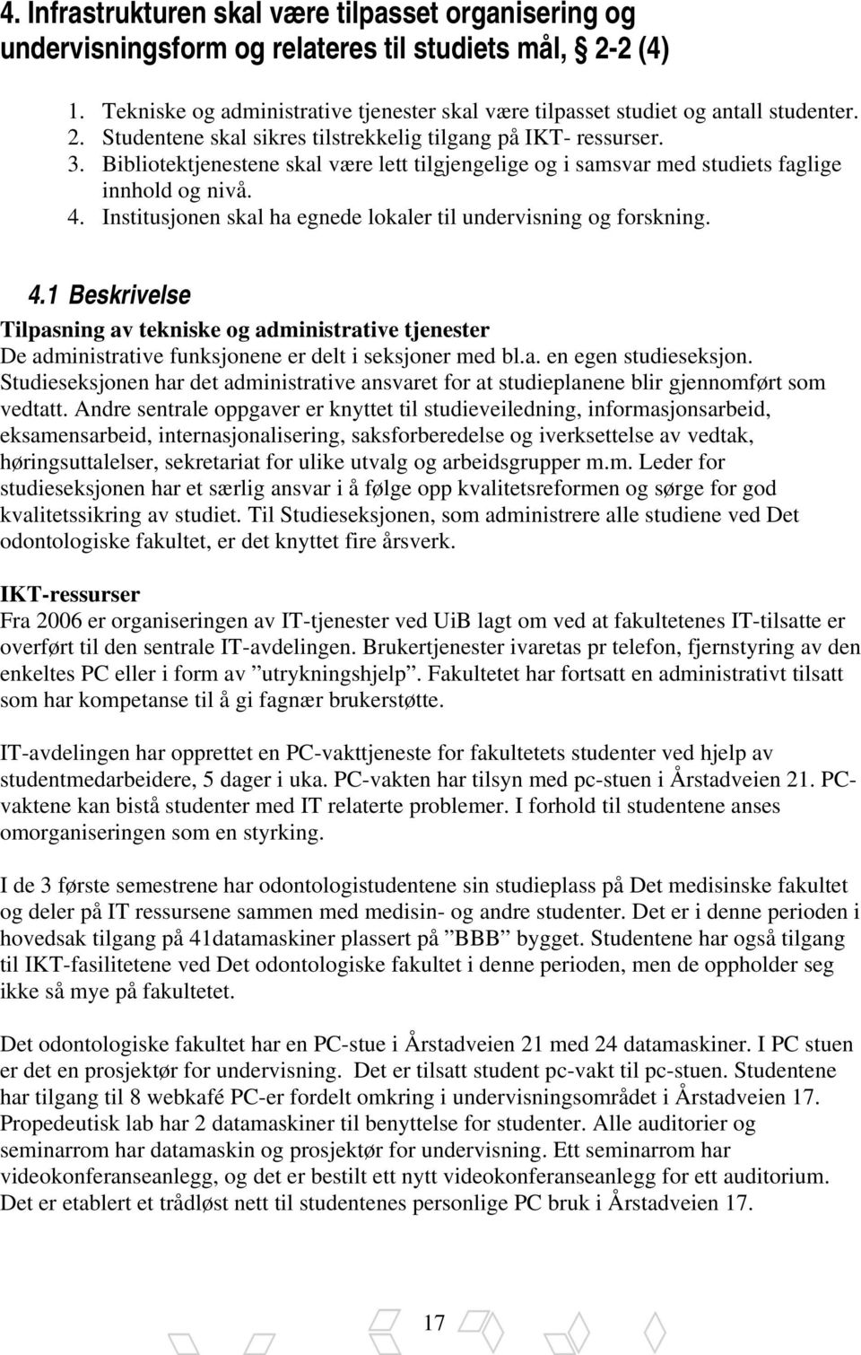 Institusjonen skal ha egnede lokaler til undervisning og forskning. 4.1 Beskrivelse Tilpasning av tekniske og administrative tjenester De administrative funksjonene er delt i seksjoner med bl.a. en egen studieseksjon.