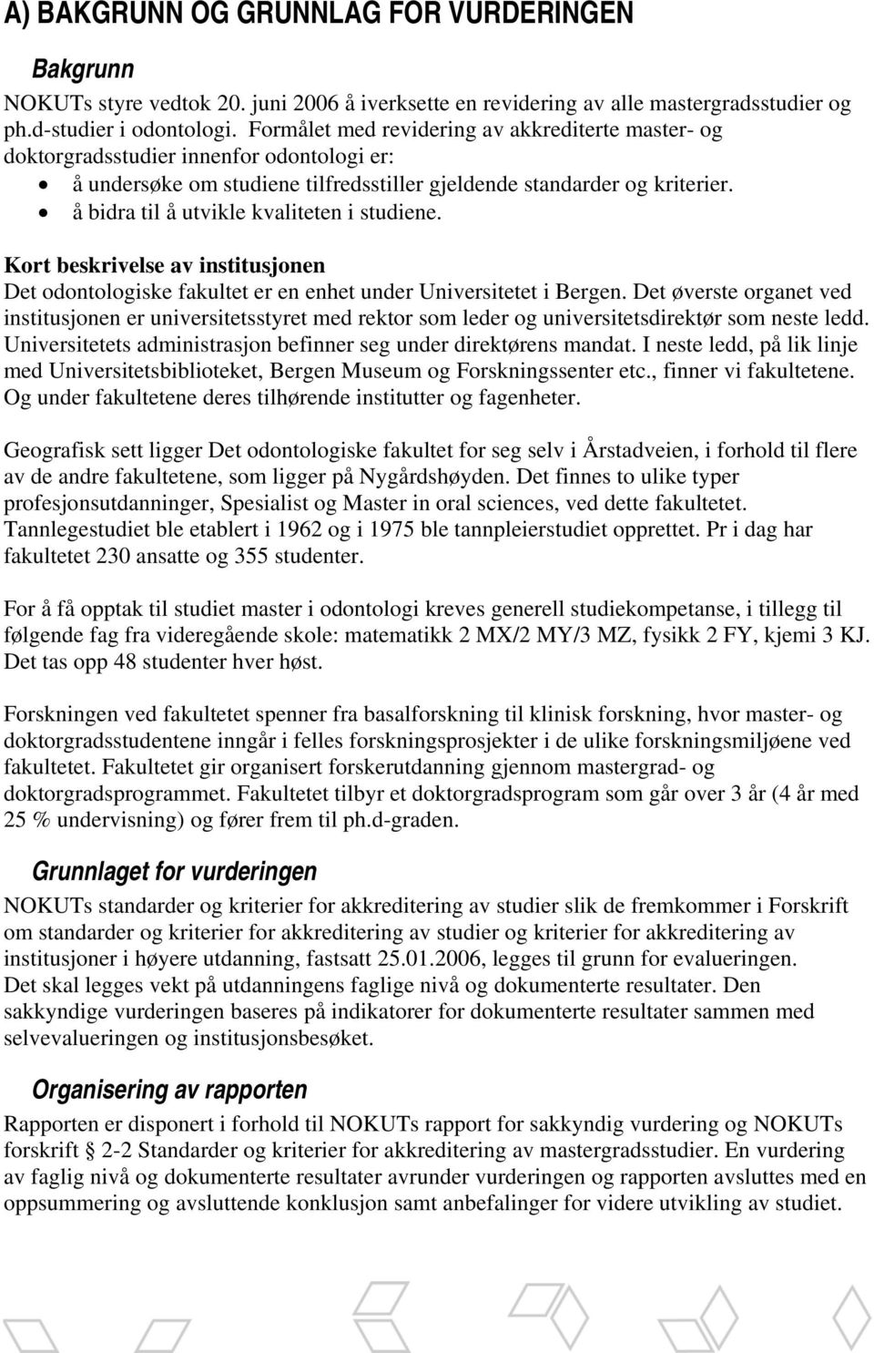 å bidra til å utvikle kvaliteten i studiene. Kort beskrivelse av institusjonen Det odontologiske fakultet er en enhet under Universitetet i Bergen.