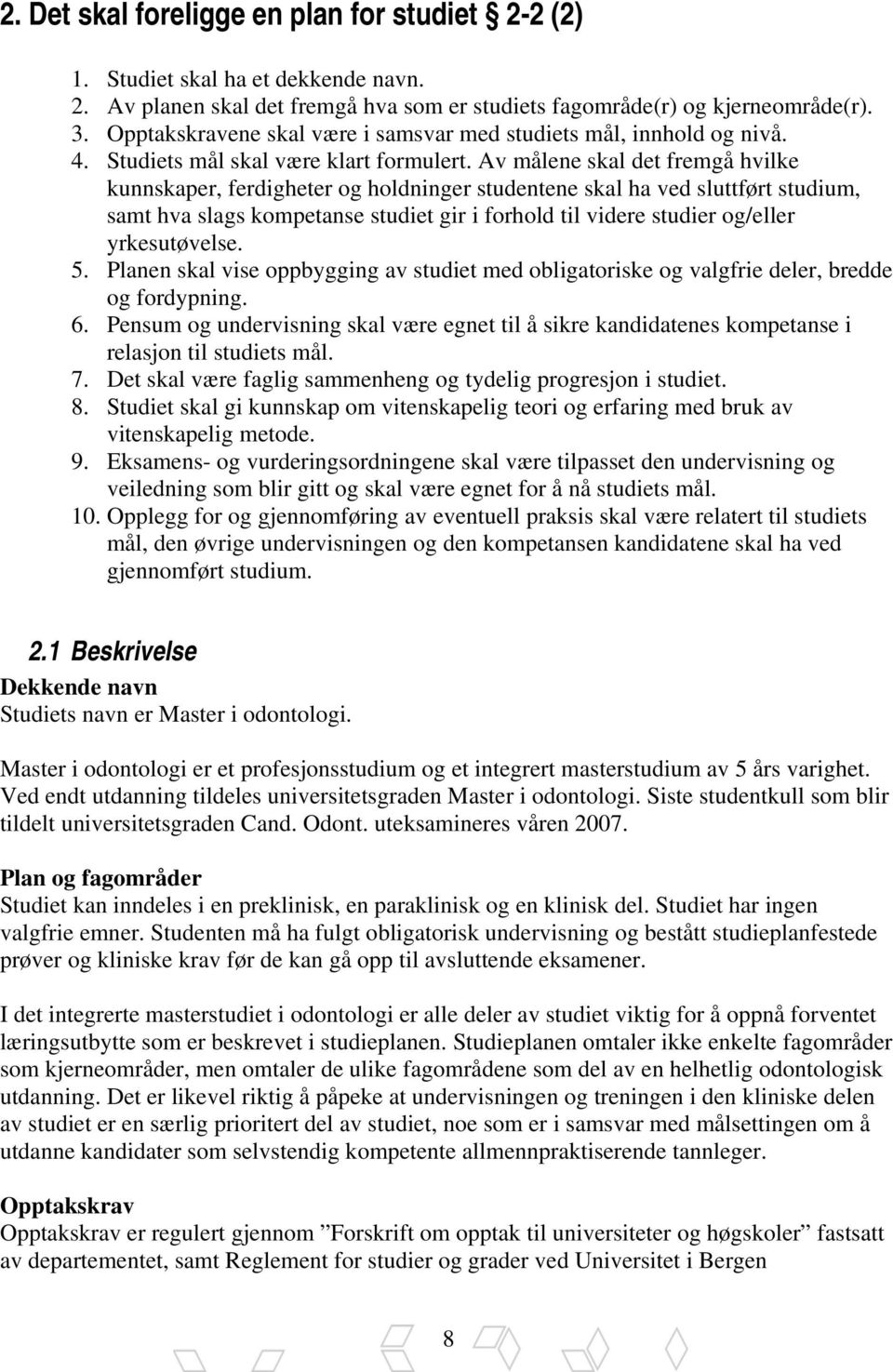 Av målene skal det fremgå hvilke kunnskaper, ferdigheter og holdninger studentene skal ha ved sluttført studium, samt hva slags kompetanse studiet gir i forhold til videre studier og/eller