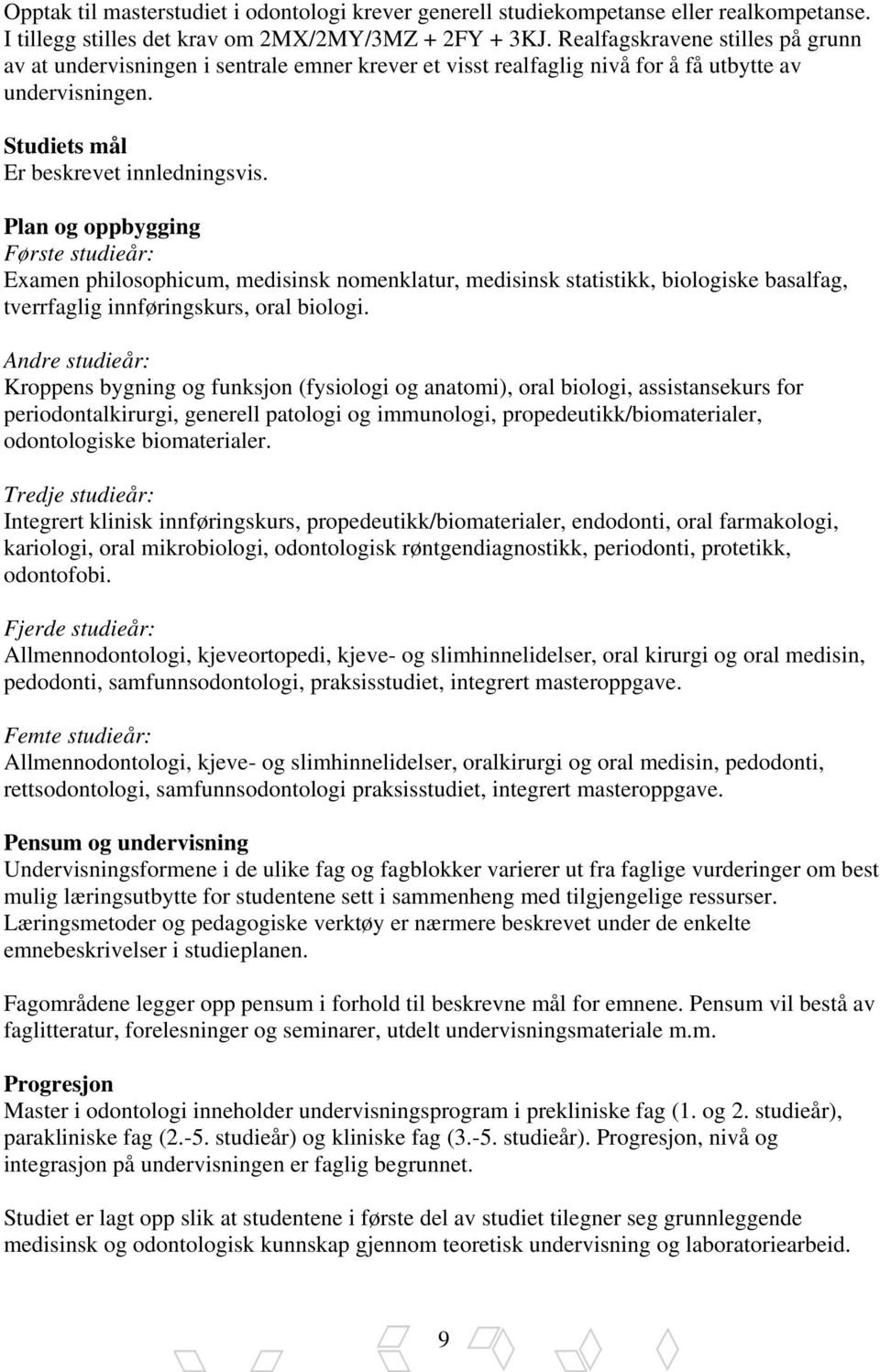 Plan og oppbygging Første studieår: Examen philosophicum, medisinsk nomenklatur, medisinsk statistikk, biologiske basalfag, tverrfaglig innføringskurs, oral biologi.