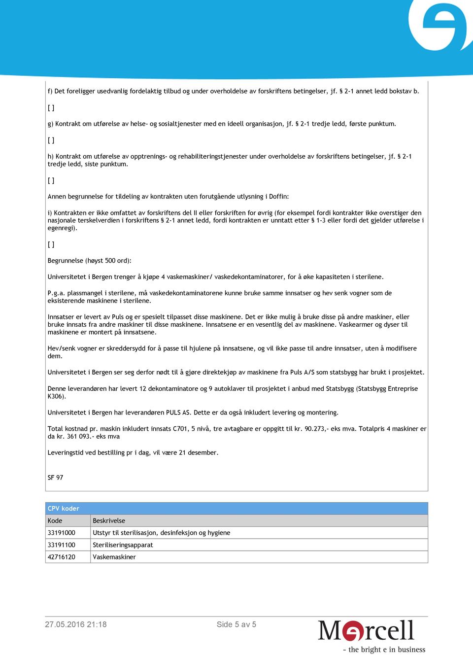 h) Kontrakt om utførelse av opptrenings- og rehabiliteringstjenester under overholdelse av forskriftens betingelser, jf. 2-1 tredje ledd, siste punktum.