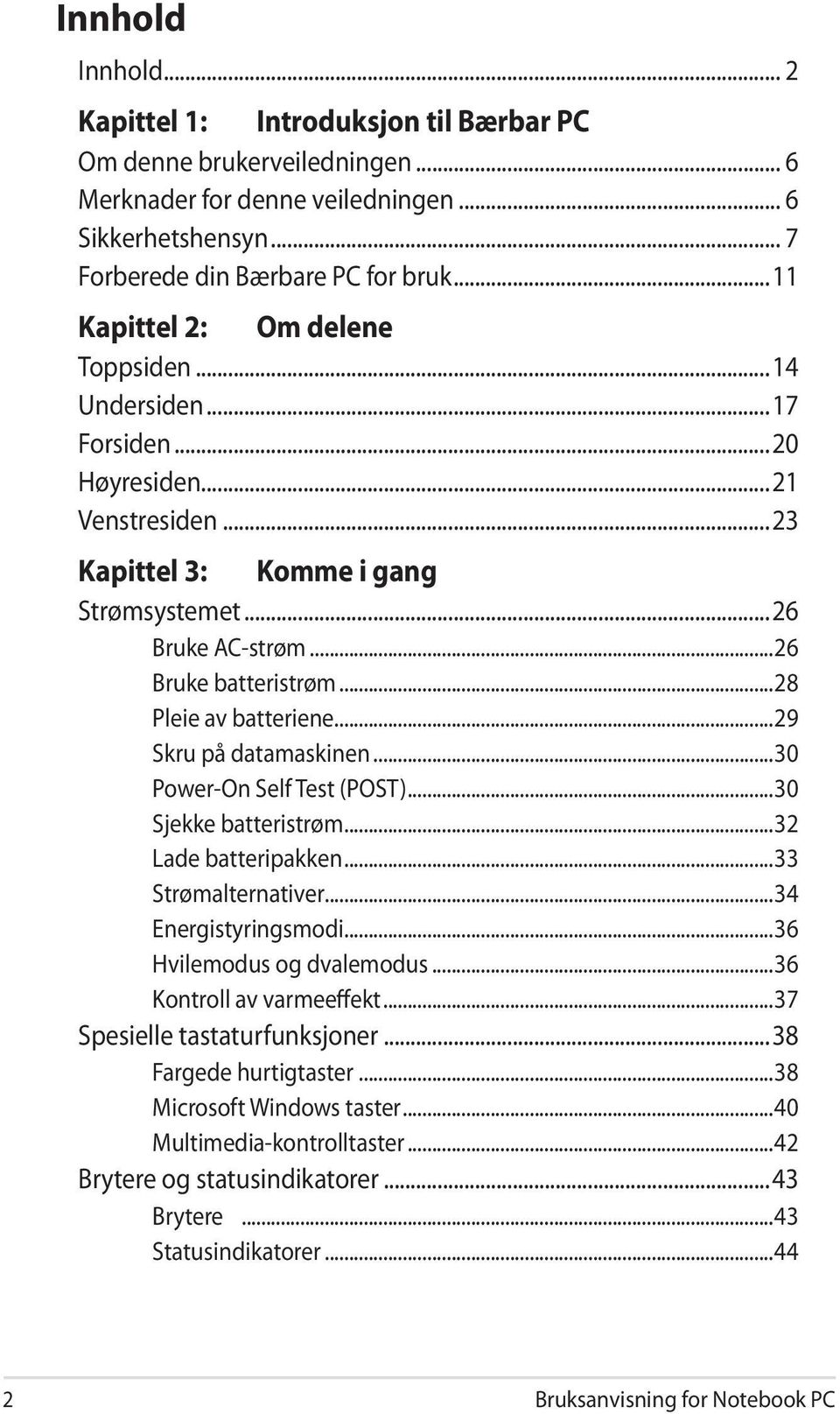 ..28 Pleie av batteriene...29 Skru på datamaskinen...30 Power-On Self Test (POST)...30 Sjekke batteristrøm...32 Lade batteripakken...33 Strømalternativer...34 Energistyringsmodi.