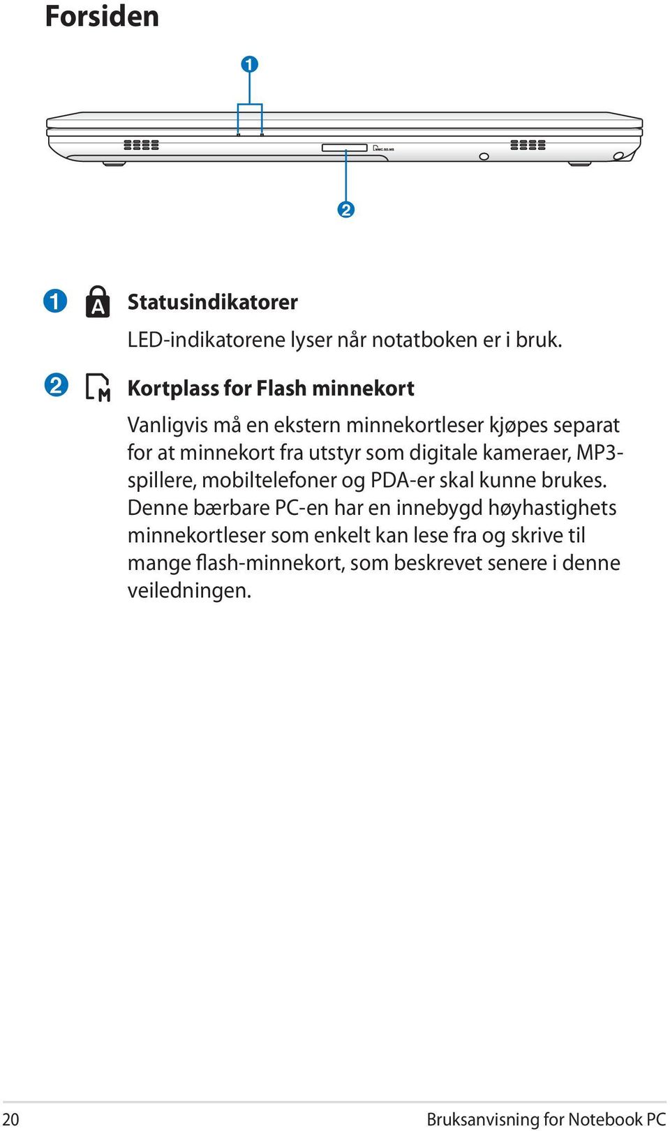 digitale kameraer, MP3- spillere, mobiltelefoner og PDA-er skal kunne brukes.