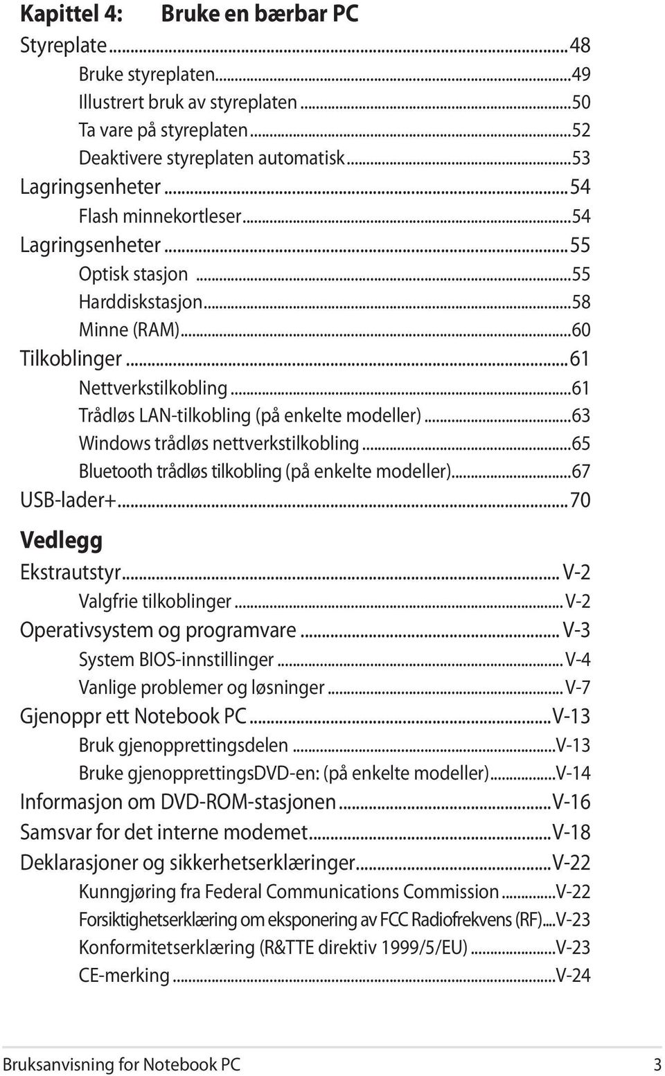 ..63 Windows trådløs nettverkstilkobling...65 Bluetooth trådløs tilkobling (på enkelte modeller)...67 USB-lader+...70 Vedlegg Ekstrautstyr... V-2 Valgfrie tilkoblinger.