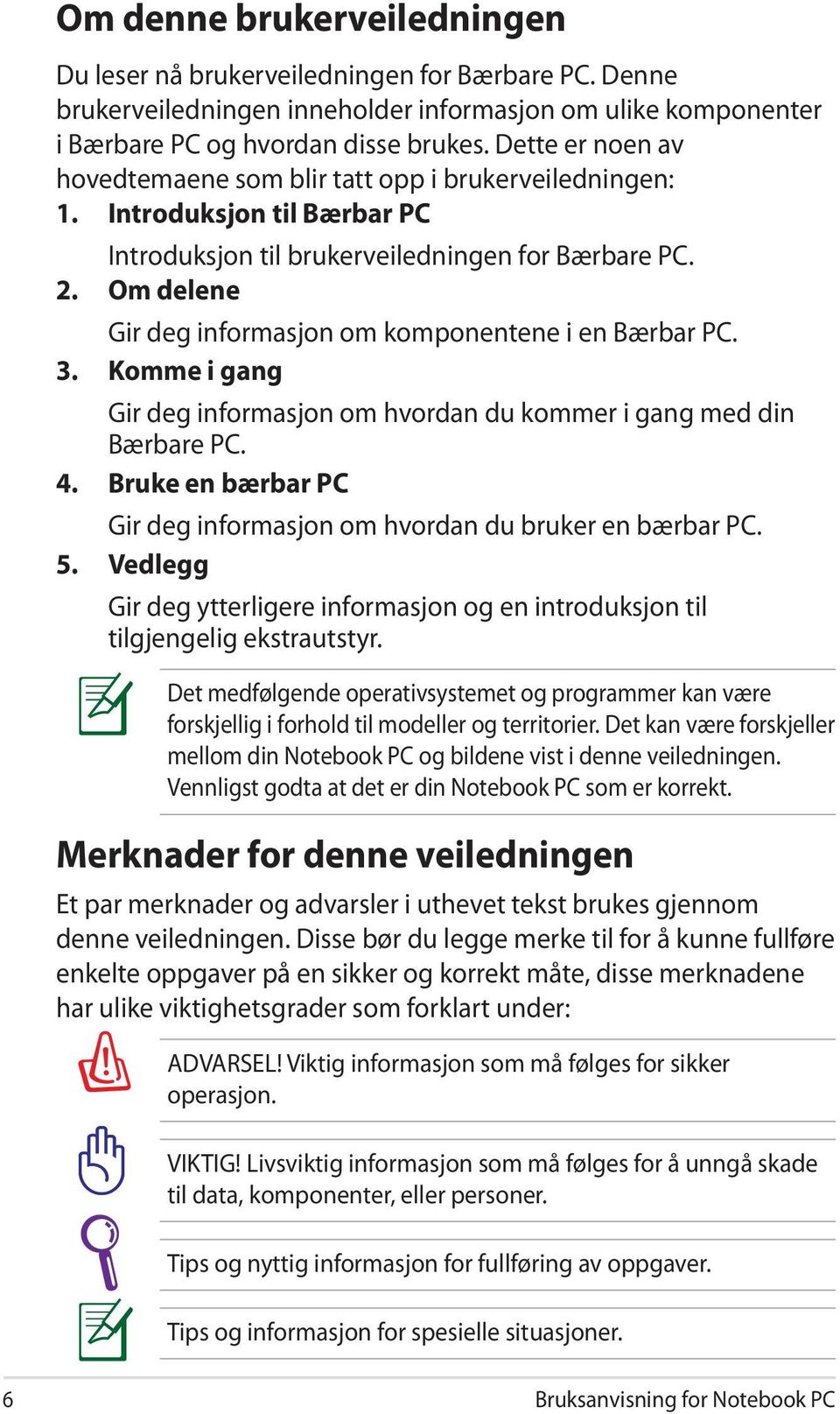 Om delene Gir deg informasjon om komponentene i en Bærbar PC. 3. Komme i gang Gir deg informasjon om hvordan du kommer i gang med din Bærbare PC. 4.