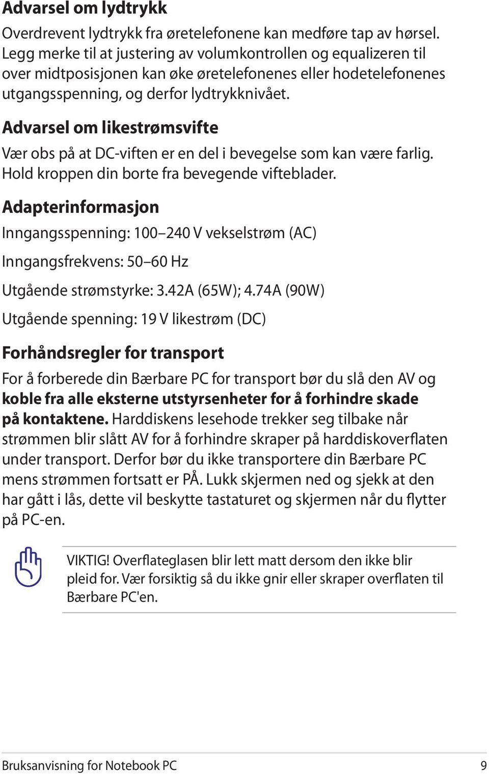 Advarsel om likestrømsvifte Vær obs på at DC-viften er en del i bevegelse som kan være farlig. Hold kroppen din borte fra bevegende vifteblader.