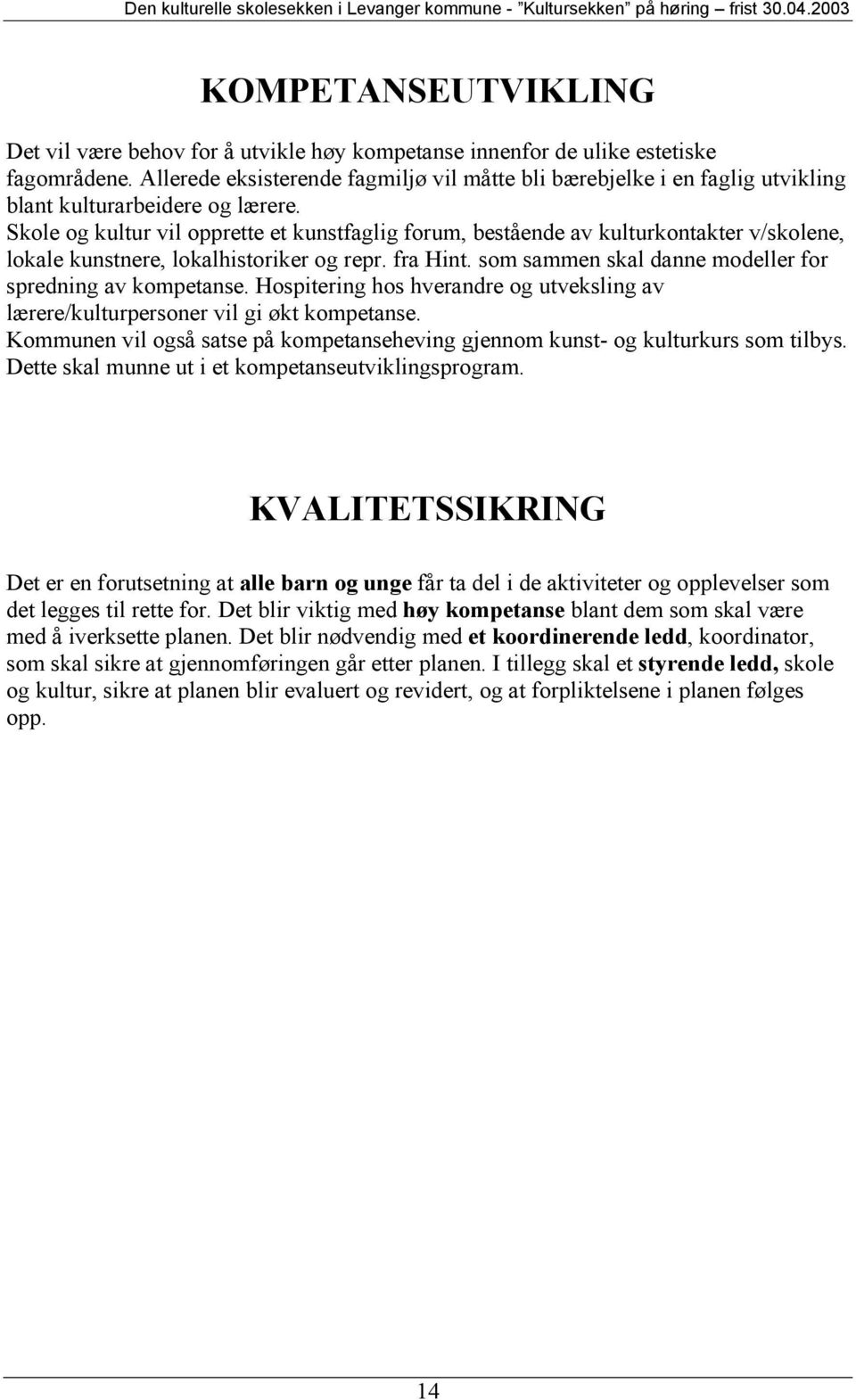 Skole og kultur vil opprette et kunstfaglig forum, bestående av kulturkontakter v/skolene, lokale kunstnere, lokalhistoriker og repr. fra Hint.