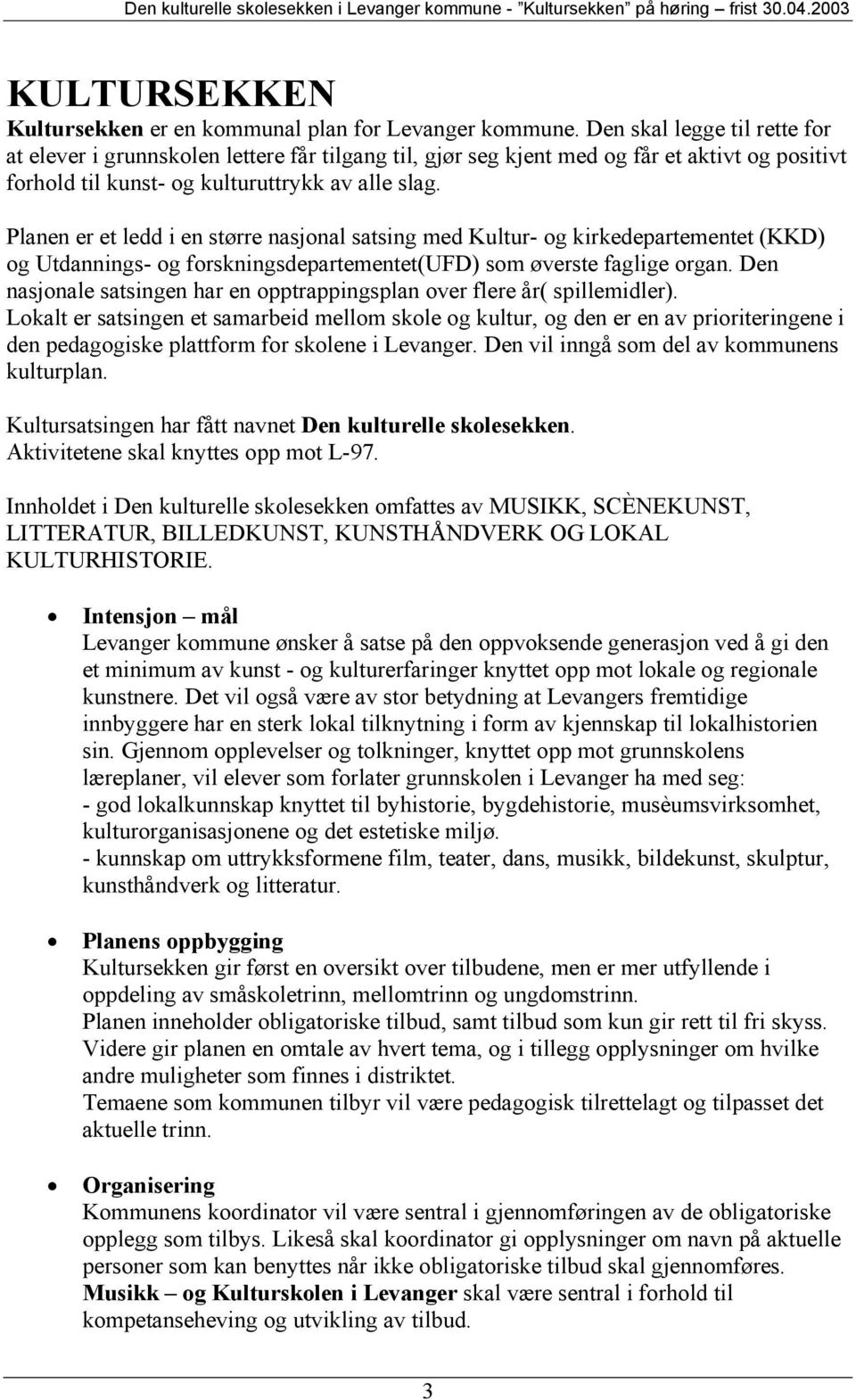 Planen er et ledd i en større nasjonal satsing med Kultur- og kirkedepartementet (KKD) og Utdannings- og forskningsdepartementet(ufd) som øverste faglige organ.