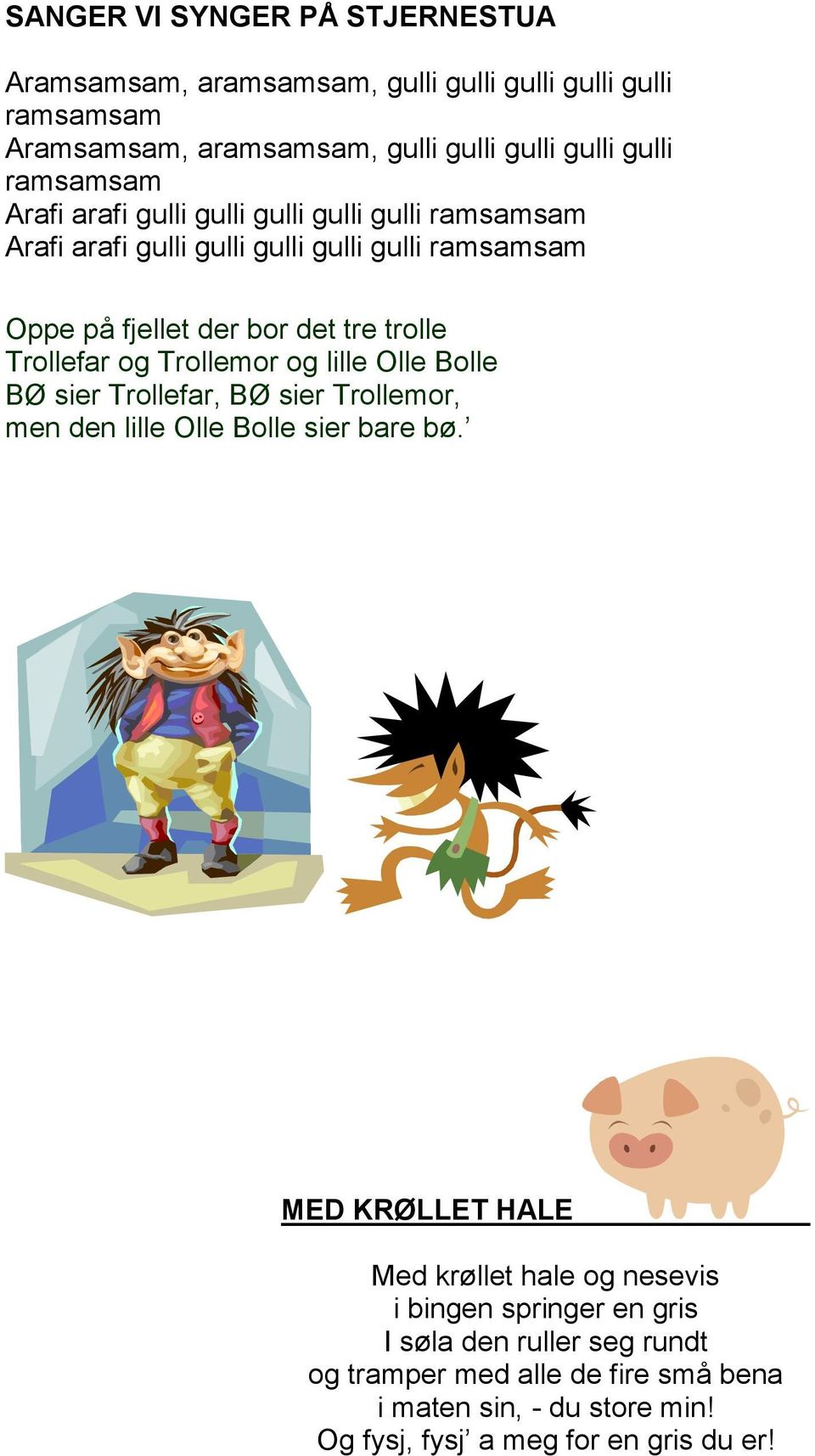 Trollefar og Trollemor og lille Olle Bolle BØ sier Trollefar, BØ sier Trollemor, men den lille Olle Bolle sier bare bø.