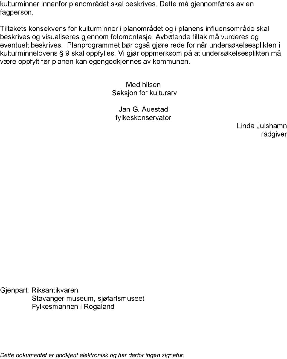 Avbøtende tiltak må vurderes og eventuelt beskrives. Planprogrammet bør også gjøre rede for når undersøkelsesplikten i kulturminnelovens 9 skal oppfylles.