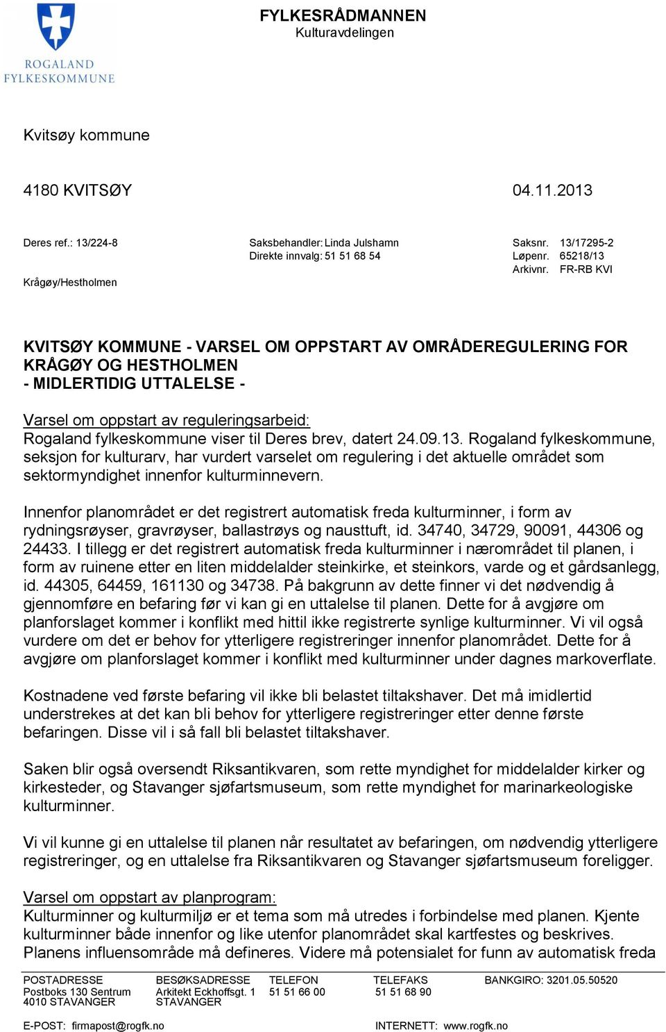 viser til Deres brev, datert 24.09.13. Rogaland fylkeskommune, seksjon for kulturarv, har vurdert varselet om regulering i det aktuelle området som sektormyndighet innenfor kulturminnevern.