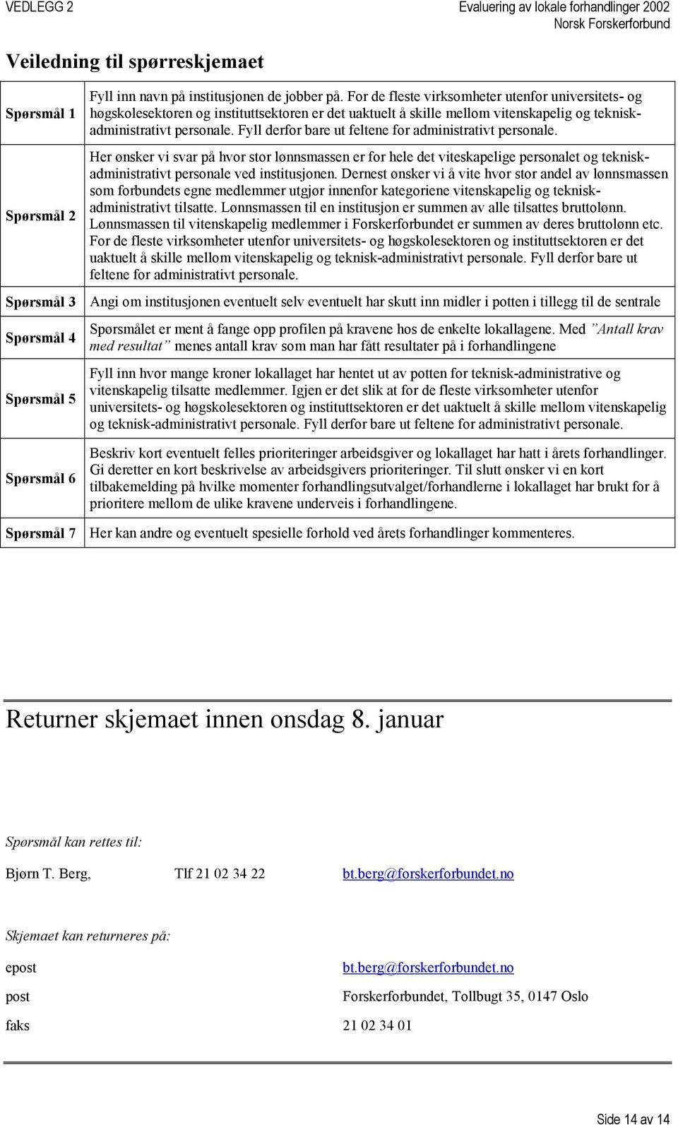 Fyll derfor bare ut feltene for administrativt personale. Her ønsker vi svar på hvor stor lønnsmassen er for hele det viteskapelige personalet og tekniskadministrativt personale ved institusjonen.