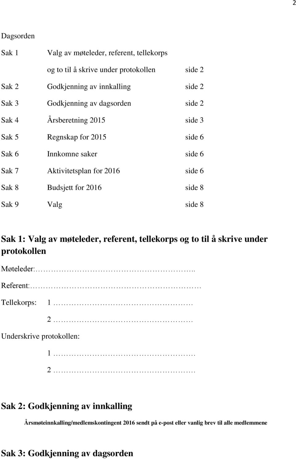 2016 side 8 Sak 9 Valg side 8 Sak 1: Valg av møteleder, referent, tellekorps og to til å skrive under protokollen Møteleder:.