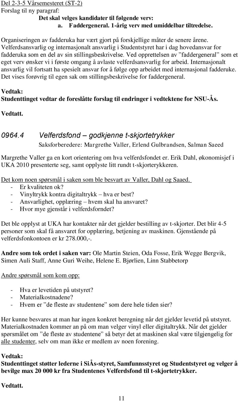 Velferdsansvarlig og internasjonalt ansvarlig i Studentstyret har i dag hovedansvar for fadderuka som en del av sin stillingsbeskrivelse.