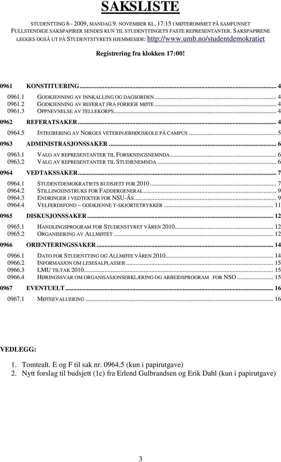 .. 4 0961.2 GODKJENNING AV REFERAT FRA FORRIGE MØTE... 4 0961.3 OPPNEVNELSE AV TELLEKORPS... 4 0962 REFERATSAKER... 4 0964.5 INTEGRERING AV NORGES VETERINÆRHØGSKOLE PÅ CAMPUS.