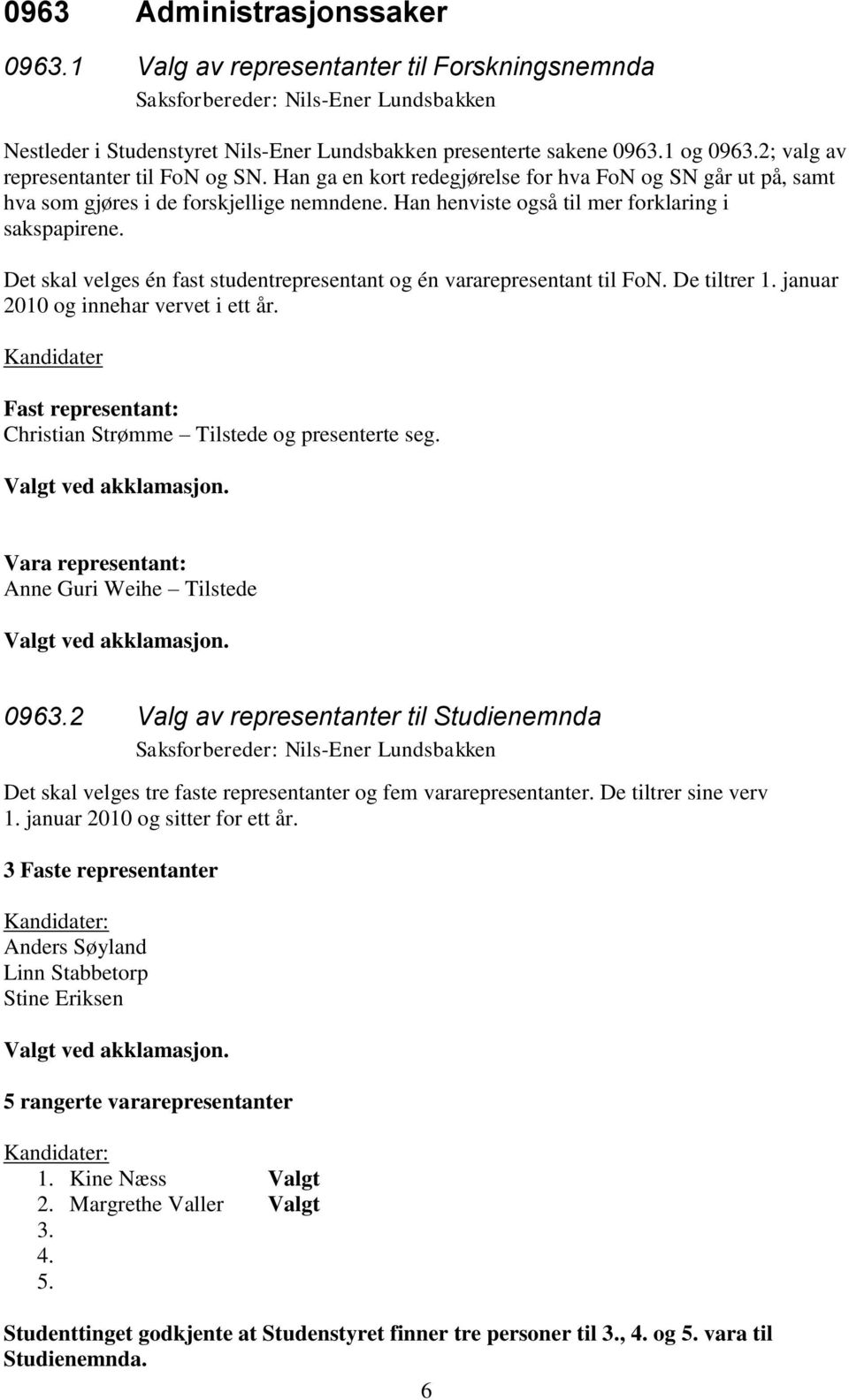 Det skal velges én fast studentrepresentant og én vararepresentant til FoN. De tiltrer 1. januar 2010 og innehar vervet i ett år.