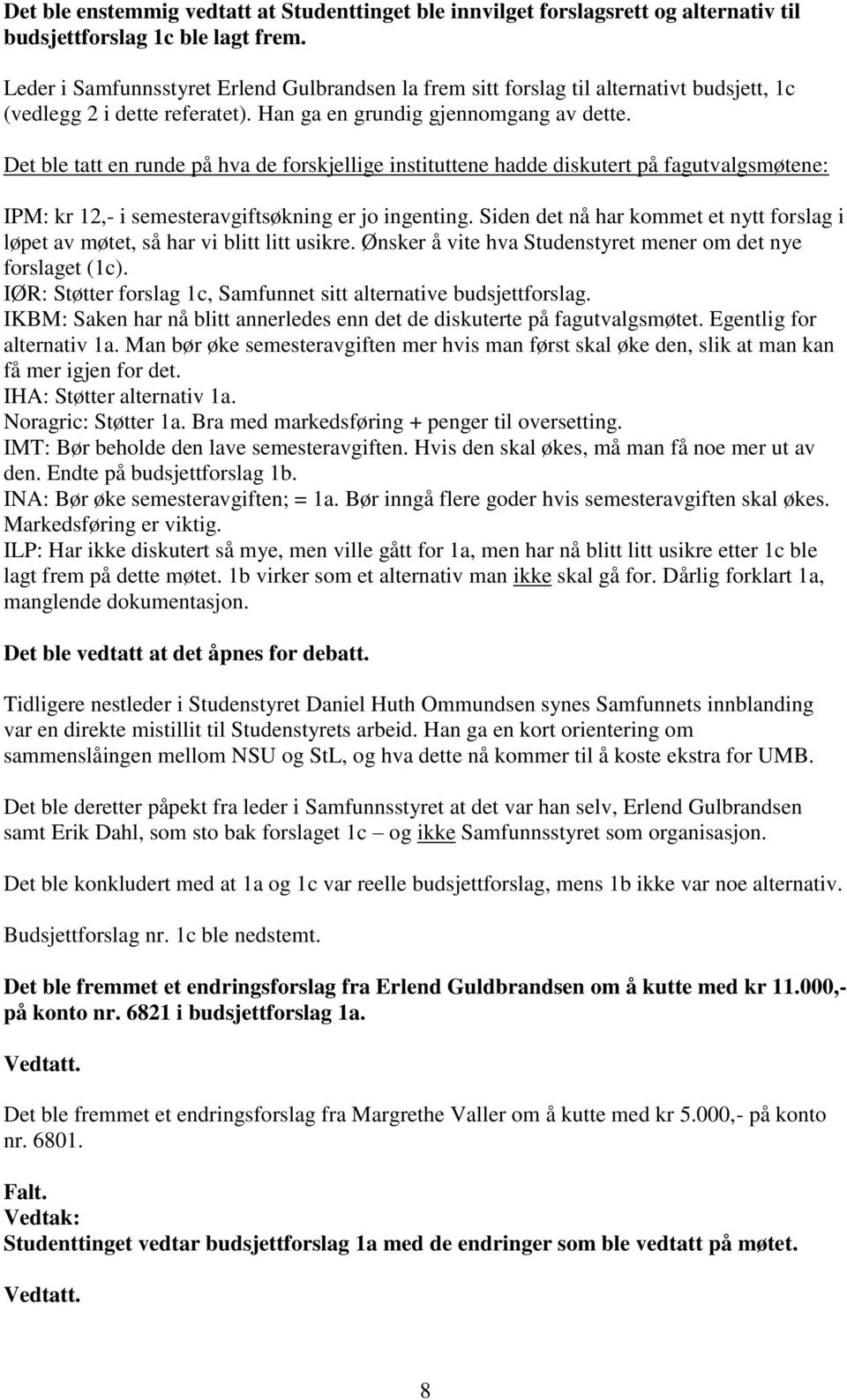 Det ble tatt en runde på hva de forskjellige instituttene hadde diskutert på fagutvalgsmøtene: IPM: kr 12,- i semesteravgiftsøkning er jo ingenting.