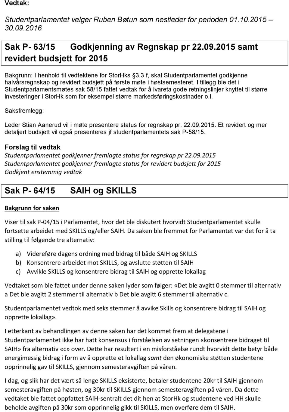 I tillegg ble det i Studentparlamentsmøtes sak 58/15 fattet vedtak for å ivareta gode retningslinjer knyttet til større investeringer i StorHk som for eksempel større markedsføringskostnader o.l. Saksfremlegg: Leder Stian Aanerud vil i møte presentere status for regnskap pr.