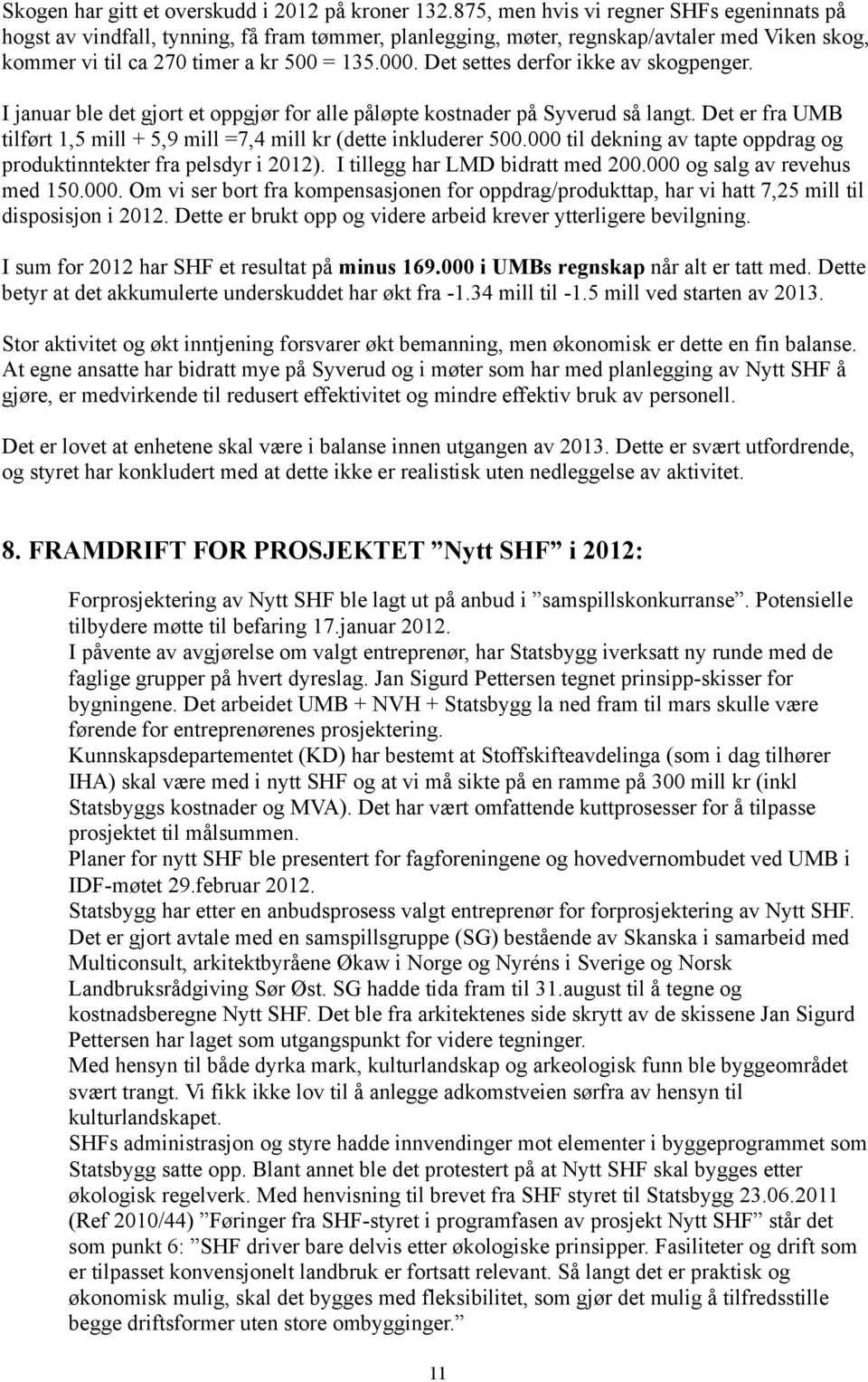 Det settes derfor ikke av skogpenger. I januar ble det gjort et oppgjør for alle påløpte kostnader på Syverud så langt. Det er fra UMB tilført 1,5 mill + 5,9 mill =7,4 mill kr (dette inkluderer 500.