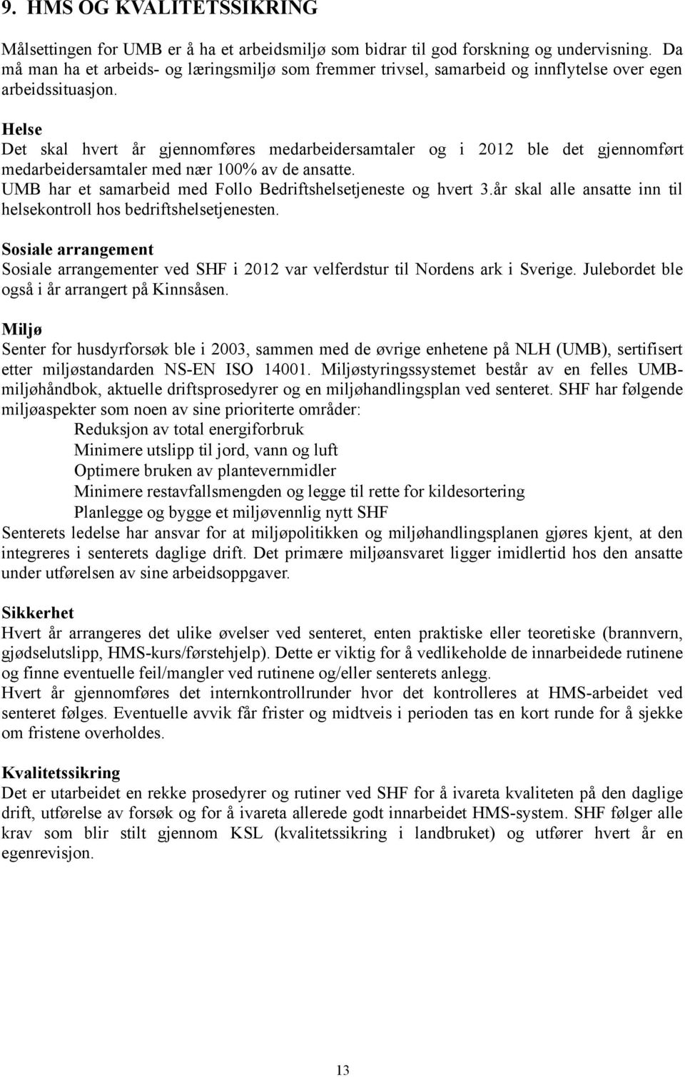 Helse Det skal hvert år gjennomføres medarbeidersamtaler og i 2012 ble det gjennomført medarbeidersamtaler med nær 100% av de ansatte. UMB har et samarbeid med Follo Bedriftshelsetjeneste og hvert 3.