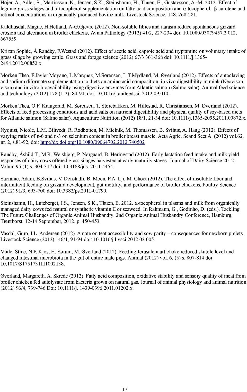 Livestock Science, 148: 268-281. Kaldhusdal, Magne, H.Hetland, A-G.Gjevre (2012). Non-soluble fibres and narasin reduce spontaneous gizzard erosion and ulceration in broiler chickens.