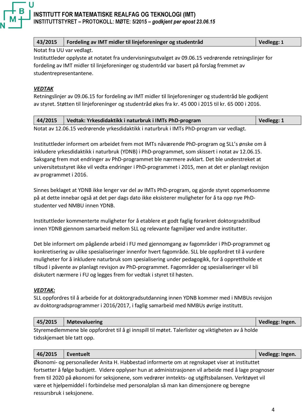 15 vedrørende retningslinjer for fordeling av IMT midler til linjeforeninger og studentråd var basert på forslag fremmet av studentrepresentantene. VEDTAK Retningslinjer av 09.06.