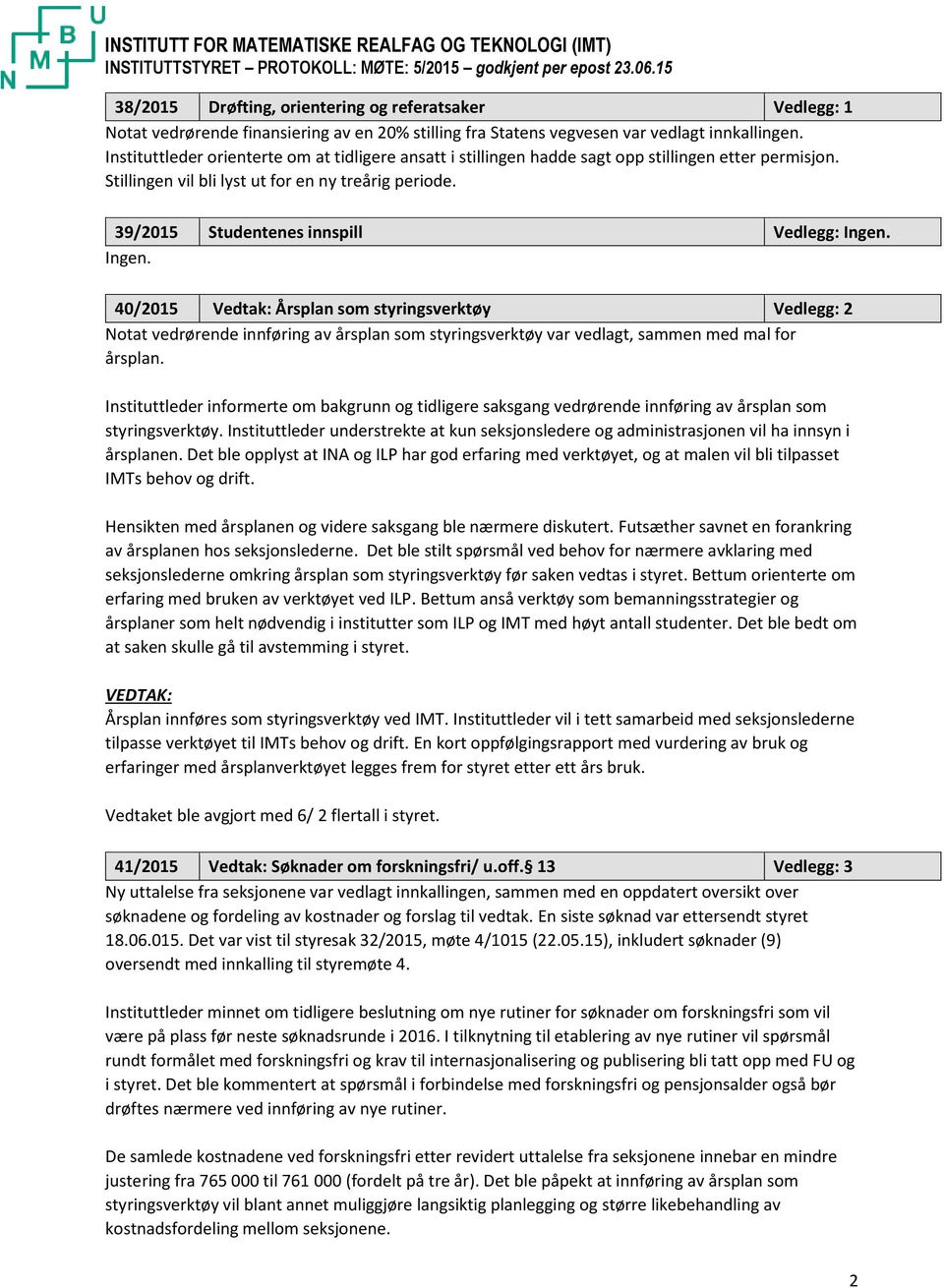 Instituttleder orienterte om at tidligere ansatt i stillingen hadde sagt opp stillingen etter permisjon. Stillingen vil bli lyst ut for en ny treårig periode.